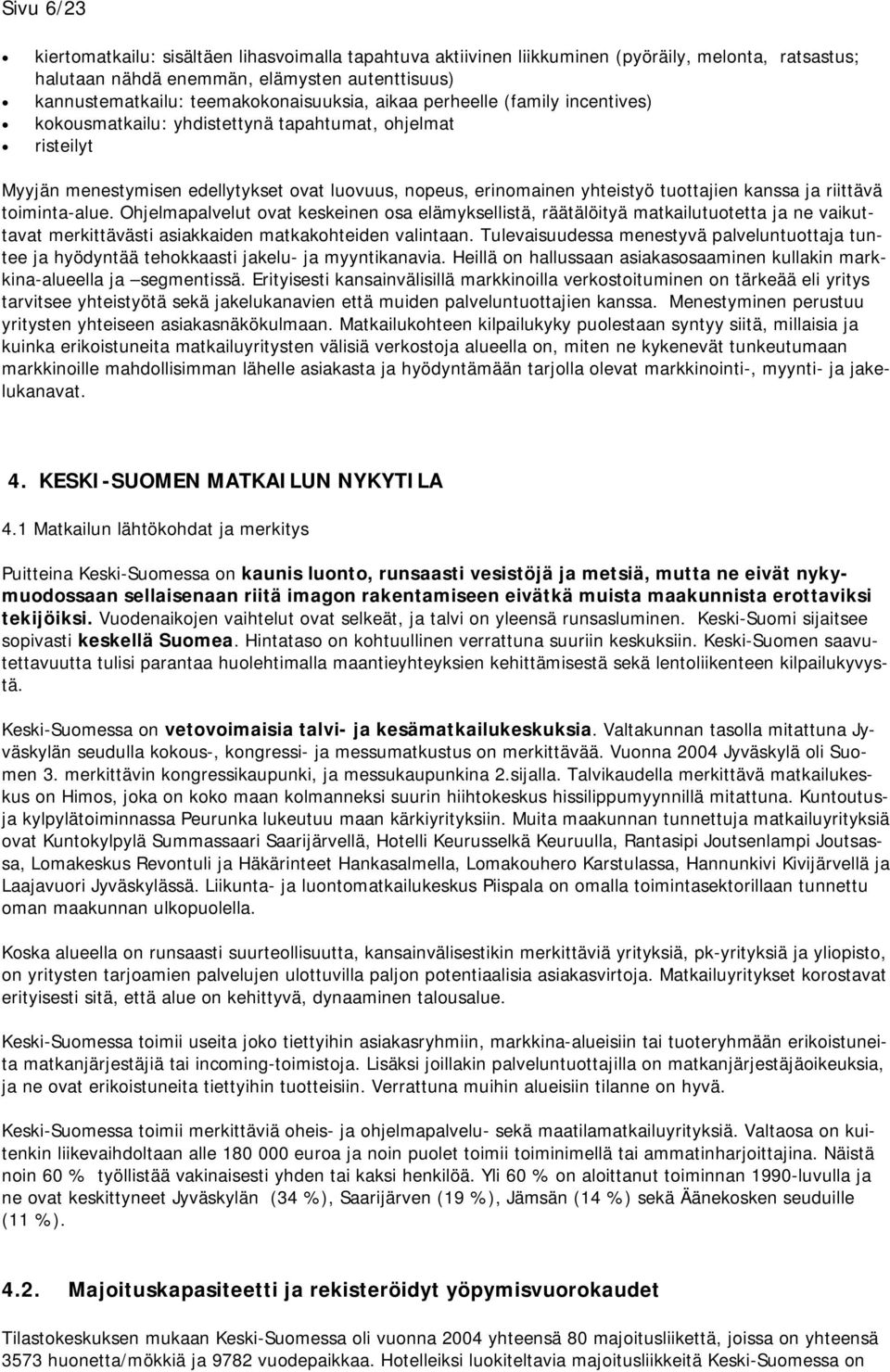 tuottajien kanssa ja riittävä toiminta-alue. Ohjelmapalvelut ovat keskeinen osa elämyksellistä, räätälöityä matkailutuotetta ja ne vaikuttavat merkittävästi asiakkaiden matkakohteiden valintaan.