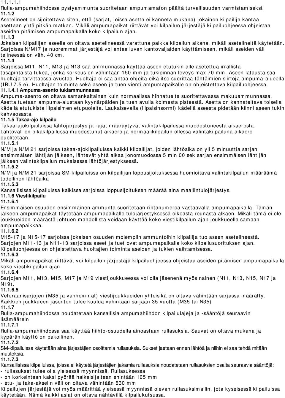 .1.3 Jokaisen kilpailijan aseelle on oltava asetelineessä varattuna paikka kilpailun aikana, mikäli asetelineitä käytetään.