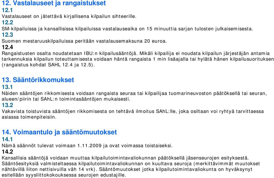 Mikäli kilpailija ei noudata kilpailun järjestäjän antamia tarkennuksia kilpailun toteuttamisesta voidaan häntä rangaista 1 min lisäajalla tai hylätä hänen kilpailusuorituksen (rangaistus kohdat SAHL