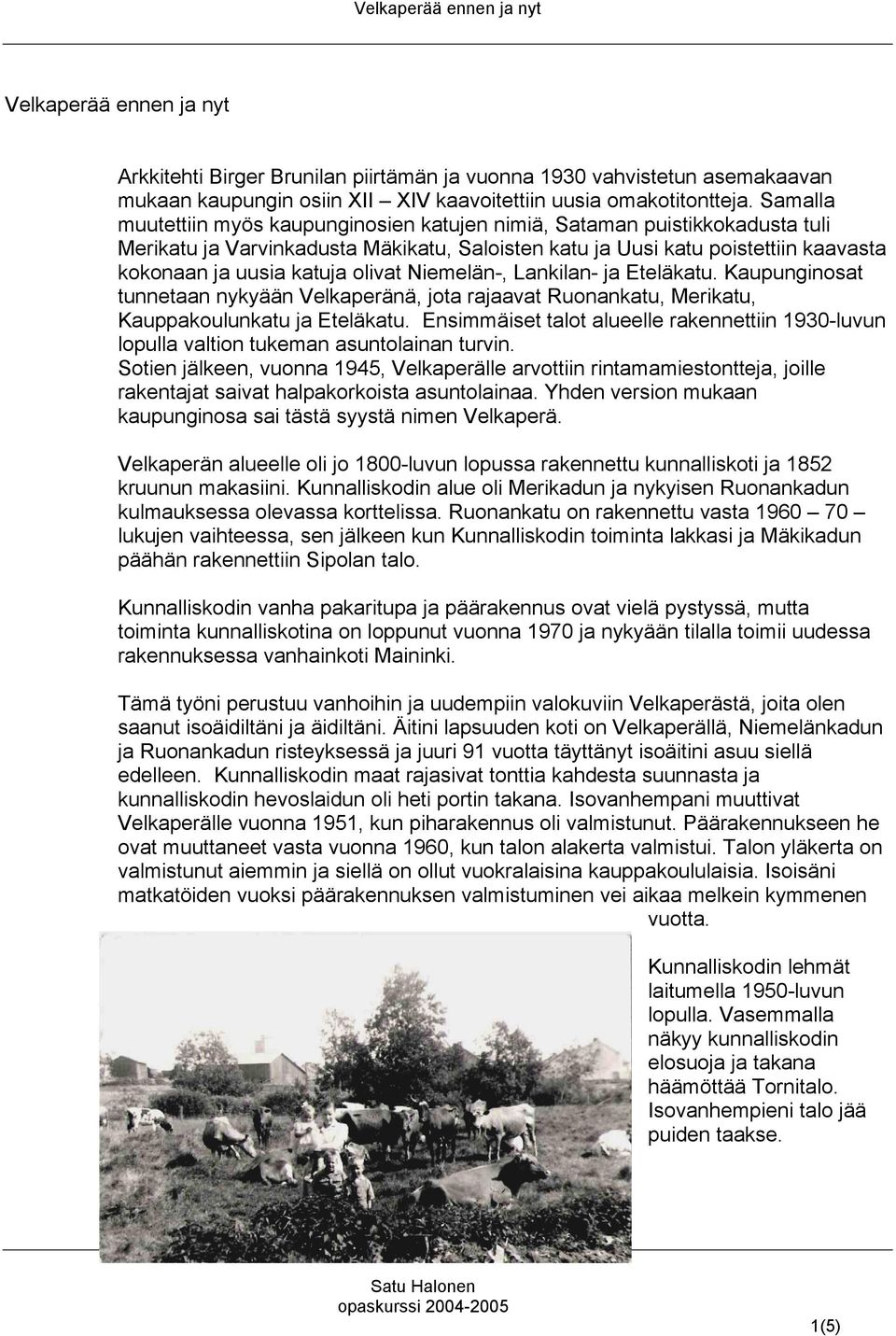 olivat Niemelän-, Lankilan- ja Eteläkatu. Kaupunginosat tunnetaan nykyään Velkaperänä, jota rajaavat Ruonankatu, Merikatu, Kauppakoulunkatu ja Eteläkatu.