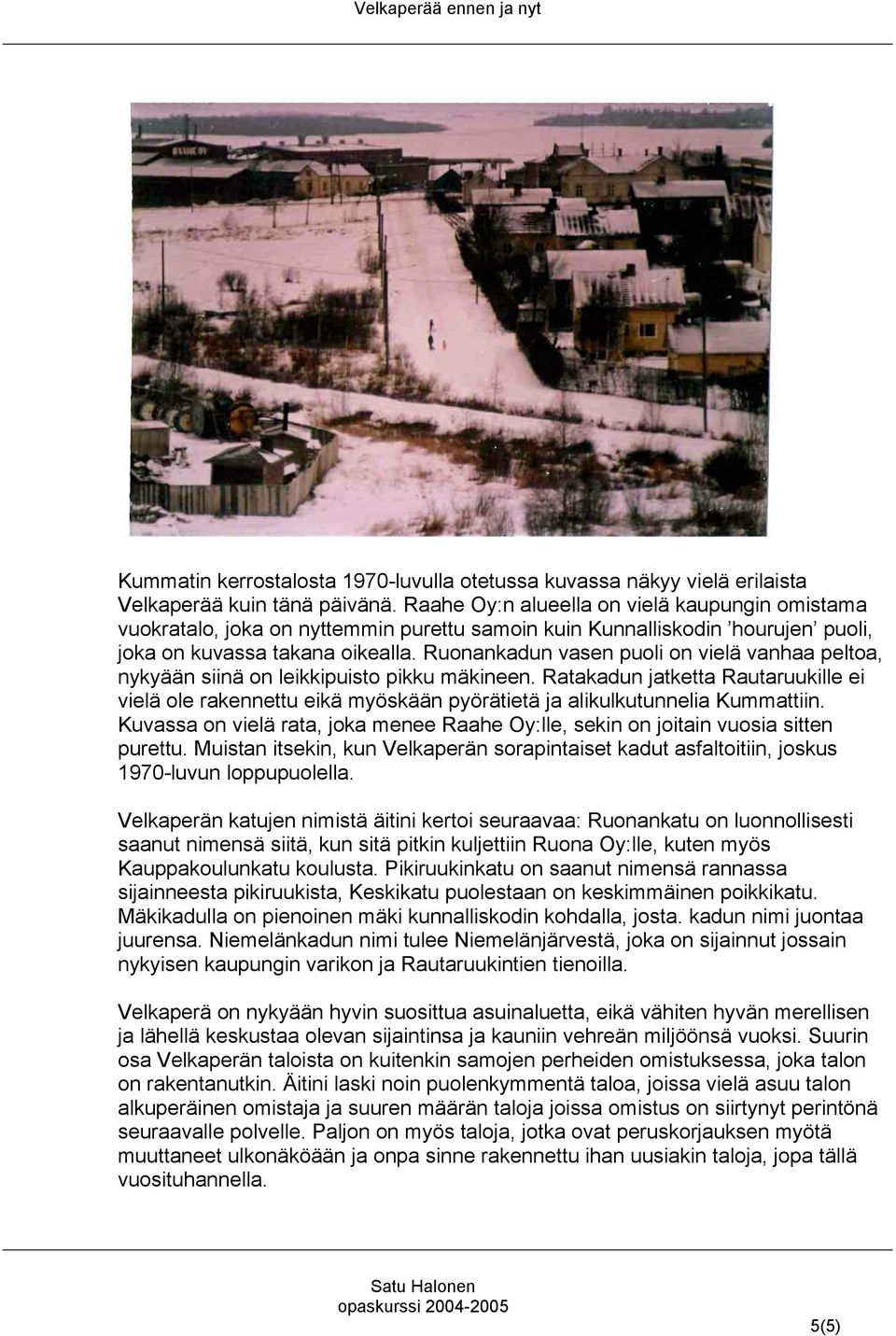 Ruonankadun vasen puoli on vielä vanhaa peltoa, nykyään siinä on leikkipuisto pikku mäkineen.