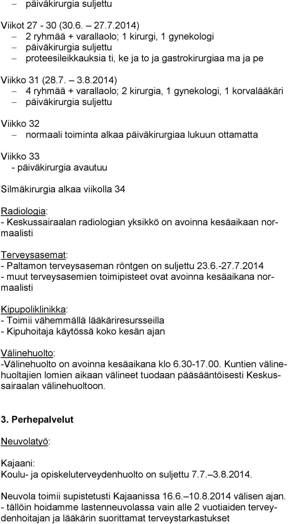 2014) 4 ryhmää + varallaolo; 2 kirurgia, 1 gynekologi, 1 korvalääkäri päiväkirurgia suljettu Viikko 32 normaali toiminta alkaa päiväkirurgiaa lukuun ottamatta Viikko 33 - päiväkirurgia avautuu