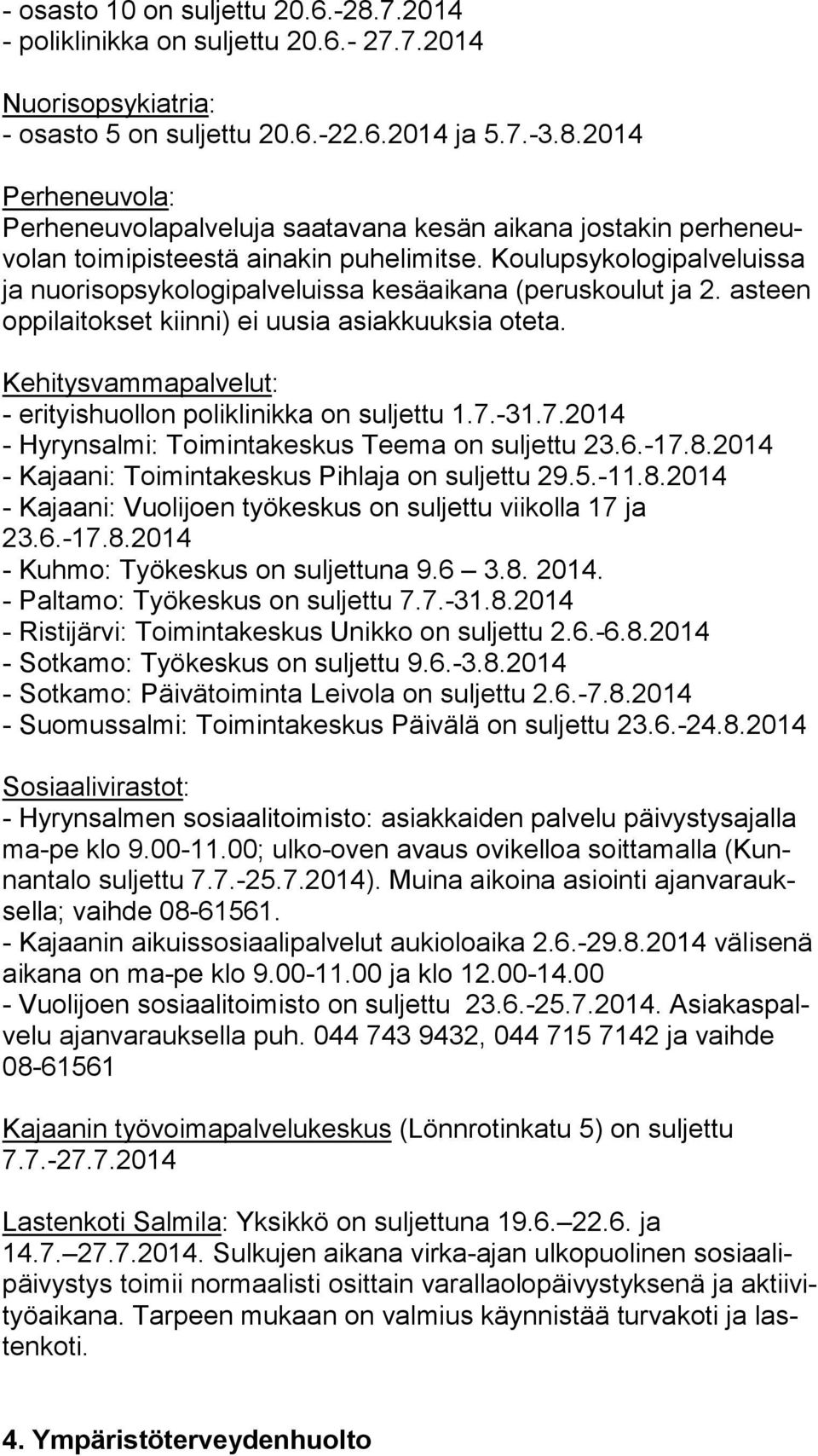 Kehitysvammapalvelut: - erityishuollon poliklinikka on sul jet tu 1.7.-31.7.2014 - Hyrynsalmi: Toimintakeskus Teema on suljettu 23.6.-17.8.2014 - Kajaani: Toimintakeskus Pihlaja on suljettu 29.5.-11.