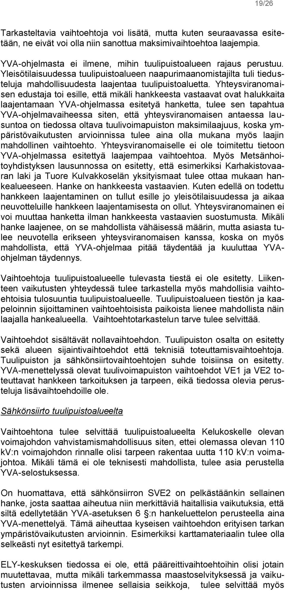 Yhteysviranomaisen edustaja toi esille, että mikäli hankkeesta vastaavat ovat halukkaita laajentamaan YVA-ohjelmassa esitetyä hanketta, tulee sen tapahtua YVA-ohjelmavaiheessa siten, että