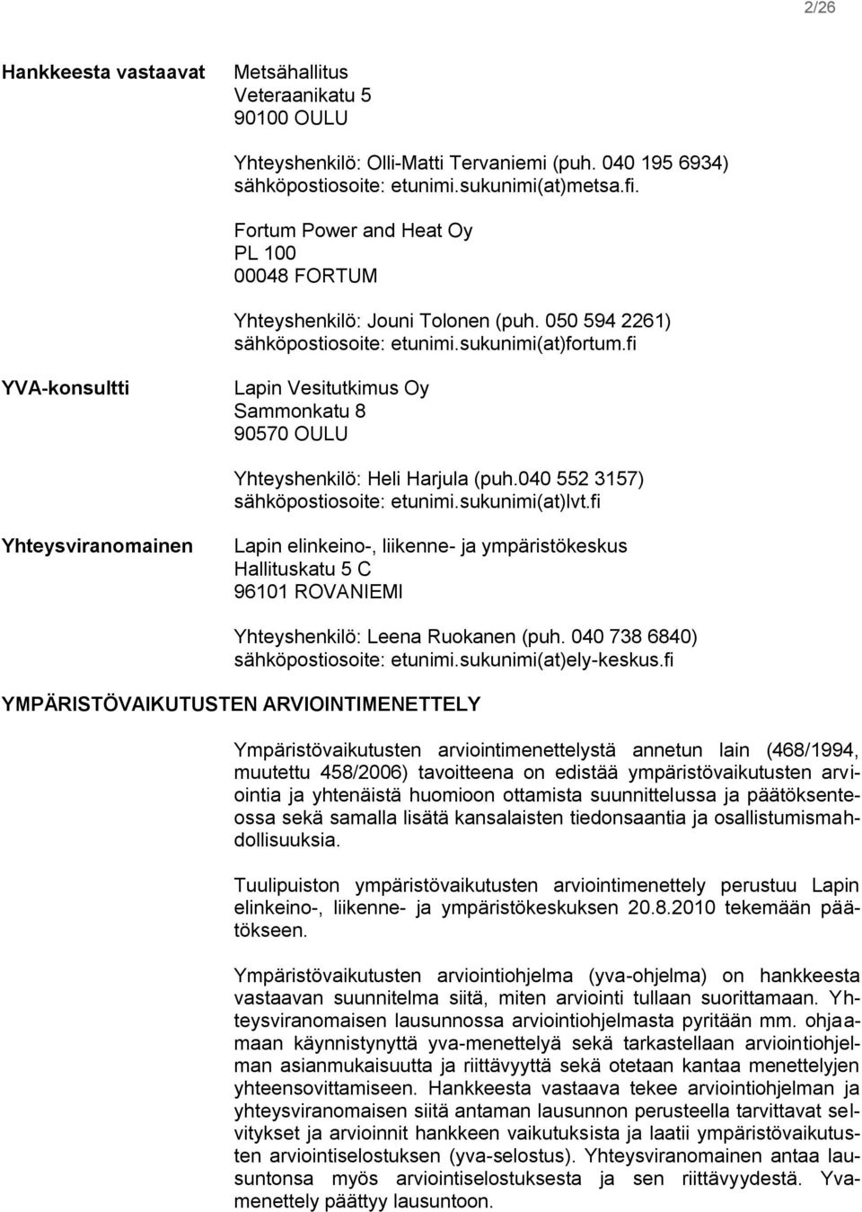 fi YVA-konsultti Lapin Vesitutkimus Oy Sammonkatu 8 90570 OULU Yhteyshenkilö: Heli Harjula (puh.040 552 3157) sähköpostiosoite: etunimi.sukunimi(at)lvt.