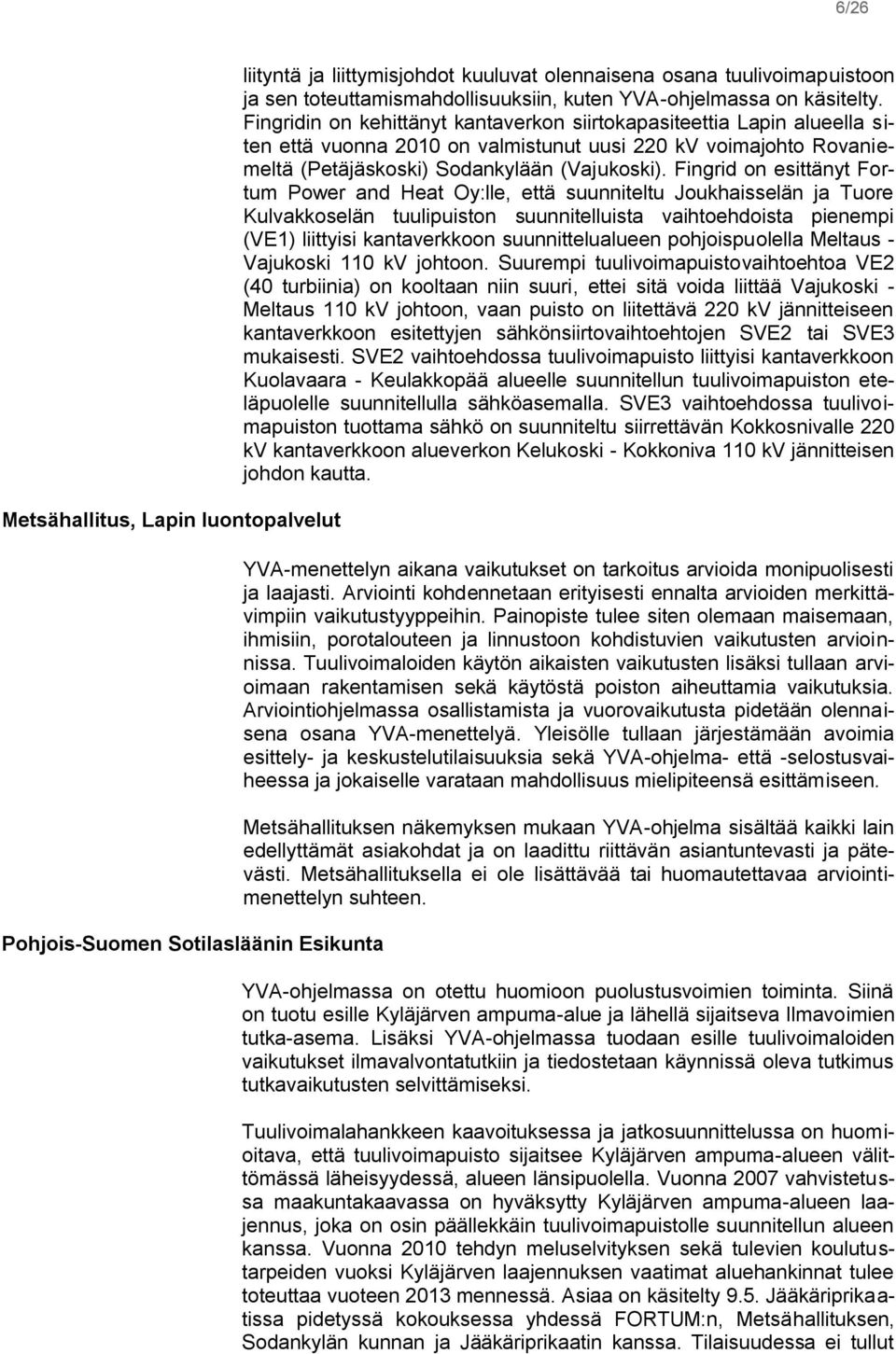 Fingridin on kehittänyt kantaverkon siirtokapasiteettia Lapin alueella siten että vuonna 2010 on valmistunut uusi 220 kv voimajohto Rovaniemeltä (Petäjäskoski) Sodankylään (Vajukoski).