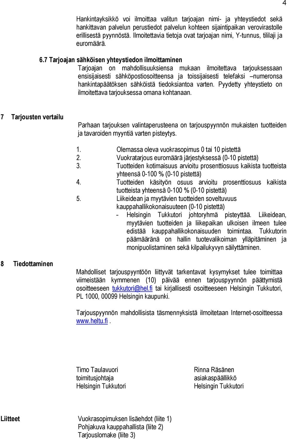 7 Tarjoajan sähköisen yhteystiedon ilmoittaminen Tarjoajan on mahdollisuuksiensa mukaan ilmoitettava tarjouksessaan ensisijaisesti sähköpostiosoitteensa ja toissijaisesti telefaksi numeronsa