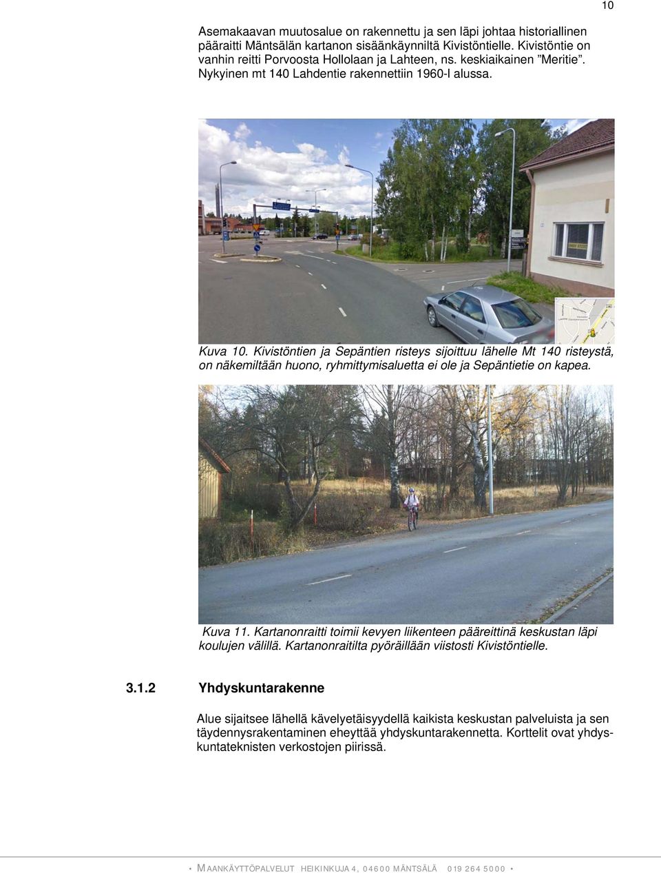 Kivistöntien ja Sepäntien risteys sijoittuu lähelle Mt 140 risteystä, on näkemiltään huono, ryhmittymisaluetta ei ole ja Sepäntietie on kapea. Kuva 11.