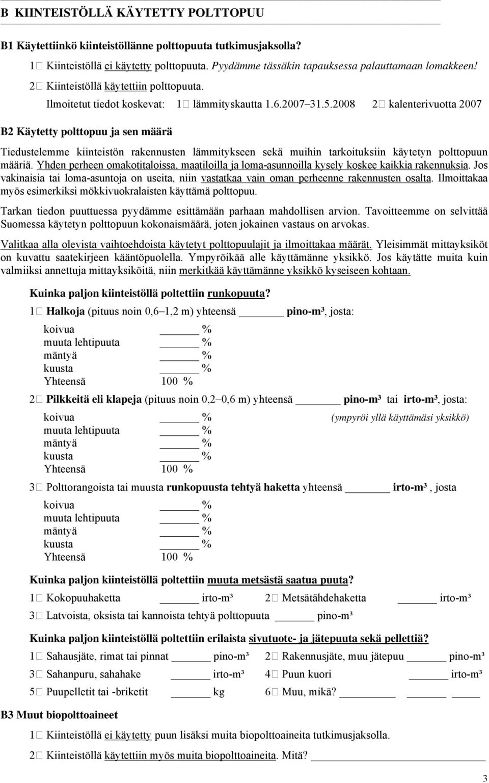 2008 2 kalenterivuotta 2007 B2 Käytetty polttopuu ja sen määrä Tiedustelemme kiinteistön rakennusten lämmitykseen sekä muihin tarkoituksiin käytetyn polttopuun määriä.