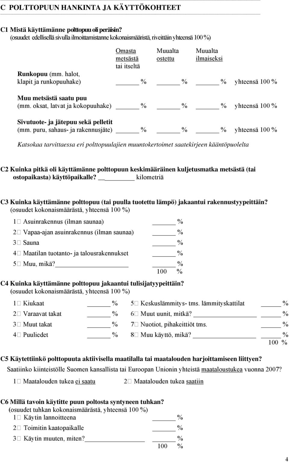 halot, klapit ja runkopuuhake) % % % yhteensä 100 % Muu metsästä saatu puu (mm. oksat, latvat ja kokopuuhake) % % % yhteensä 100 % Sivutuote- ja jätepuu sekä pelletit (mm.