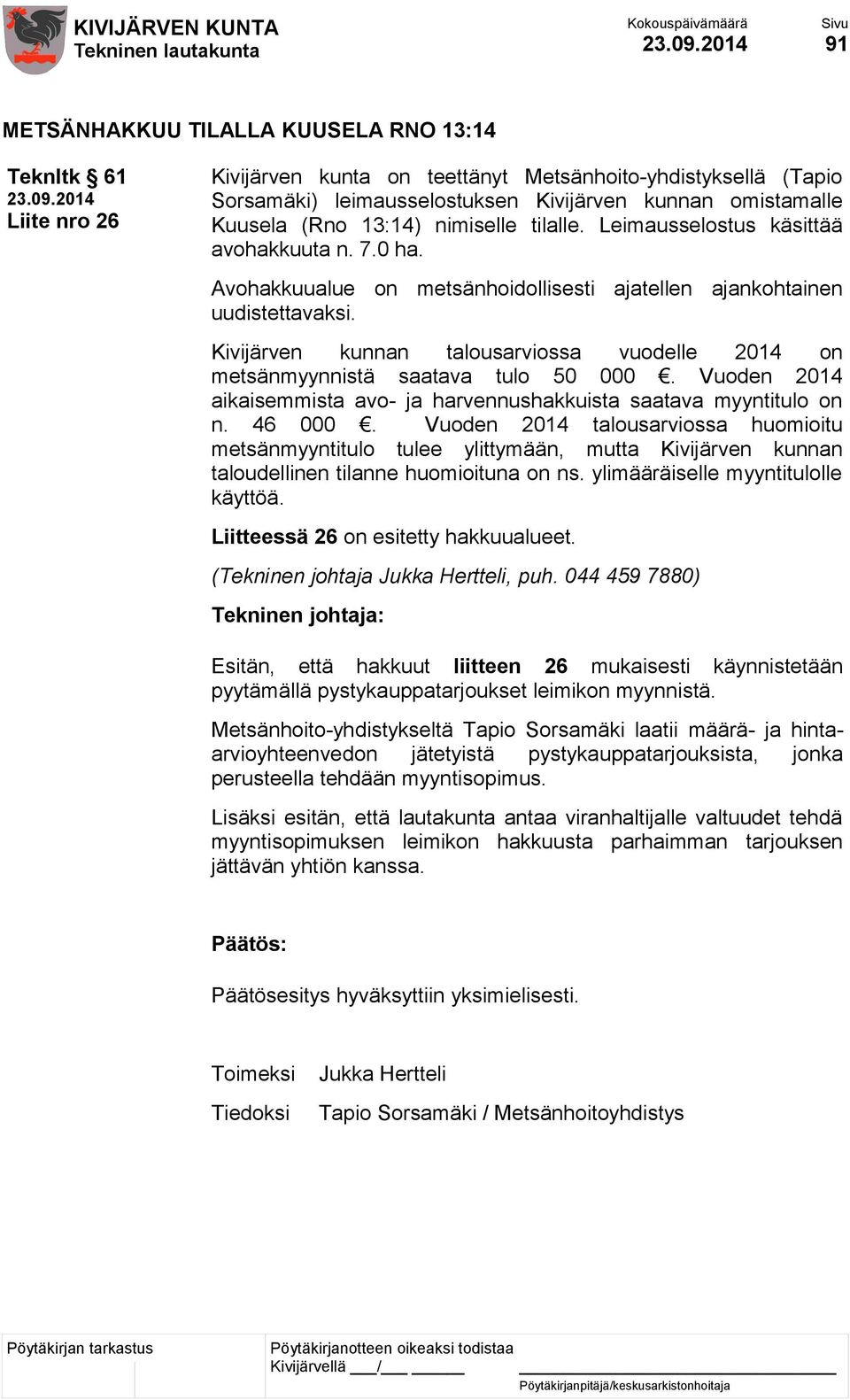 Kivijärven kunnan talousarviossa vuodelle 2014 on metsänmyynnistä saatava tulo 50 000. Vuoden 2014 aikaisemmista avo- ja harvennushakkuista saatava myyntitulo on n. 46 000.