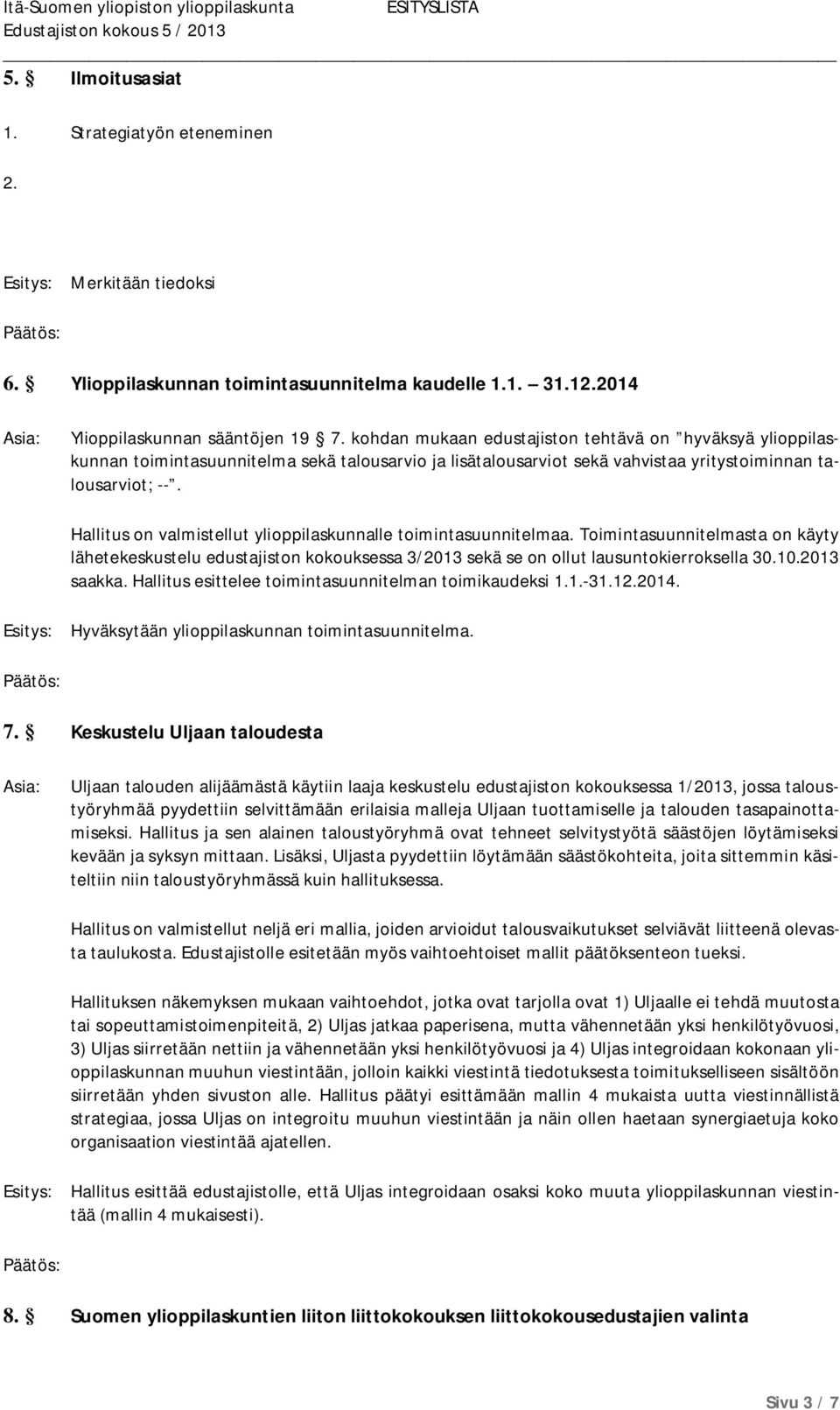 Hallitus on valmistellut ylioppilaskunnalle toimintasuunnitelmaa. Toimintasuunnitelmasta on käyty lähetekeskustelu edustajiston kokouksessa 3/2013 sekä se on ollut lausuntokierroksella 30.10.