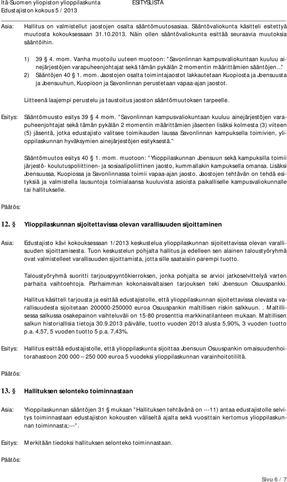 Liitteenä laajempi perustelu ja taustoitus jaoston sääntömuutoksen tarpeelle. Esitys: Sääntömuusto esitys 39 4 mom.