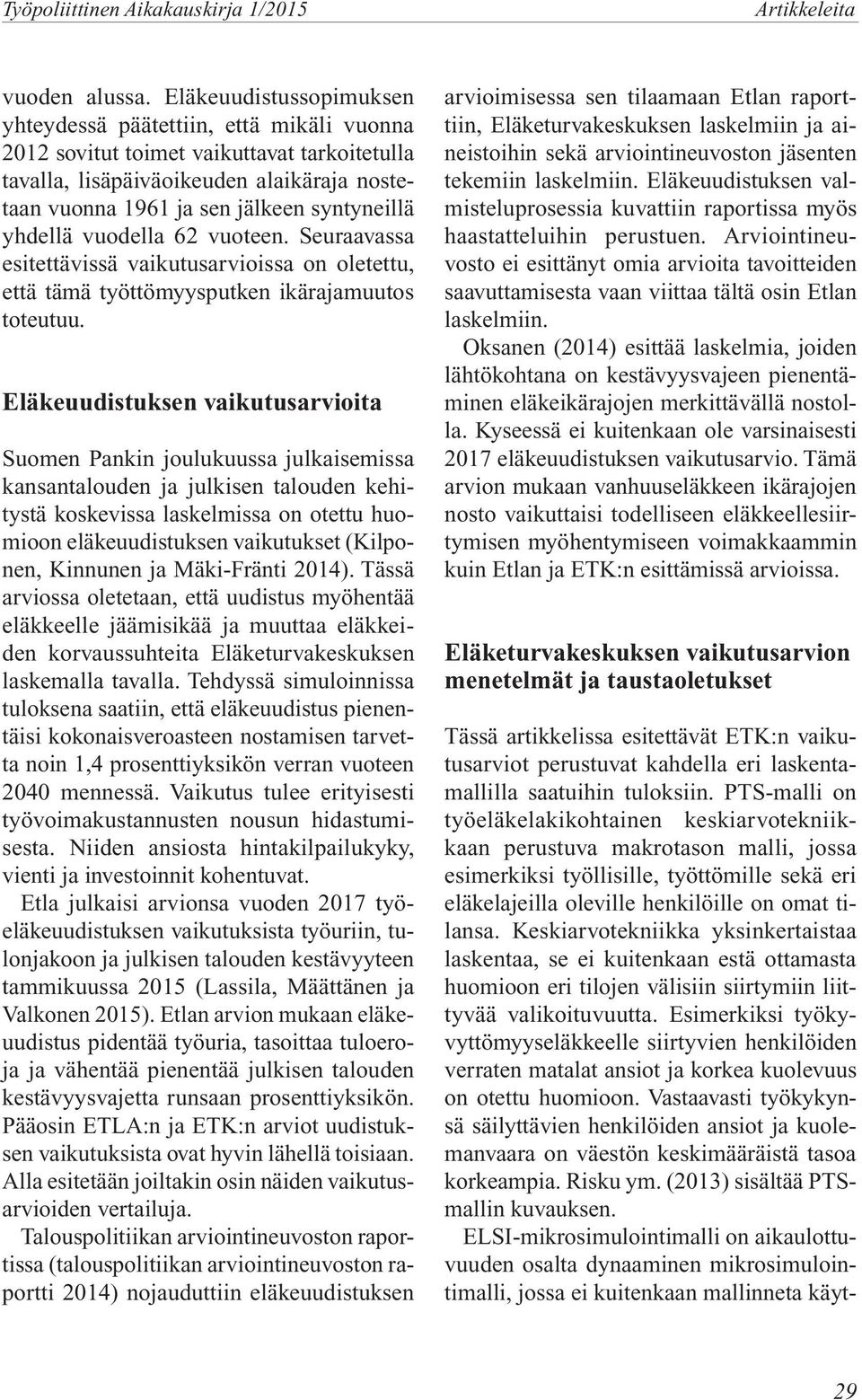 yhdellä vuodella 62 vuoteen. Seuraavassa esitettävissä vaikutusarvioissa on oletettu, että tämä työttömyysputken ikärajamuutos toteutuu.