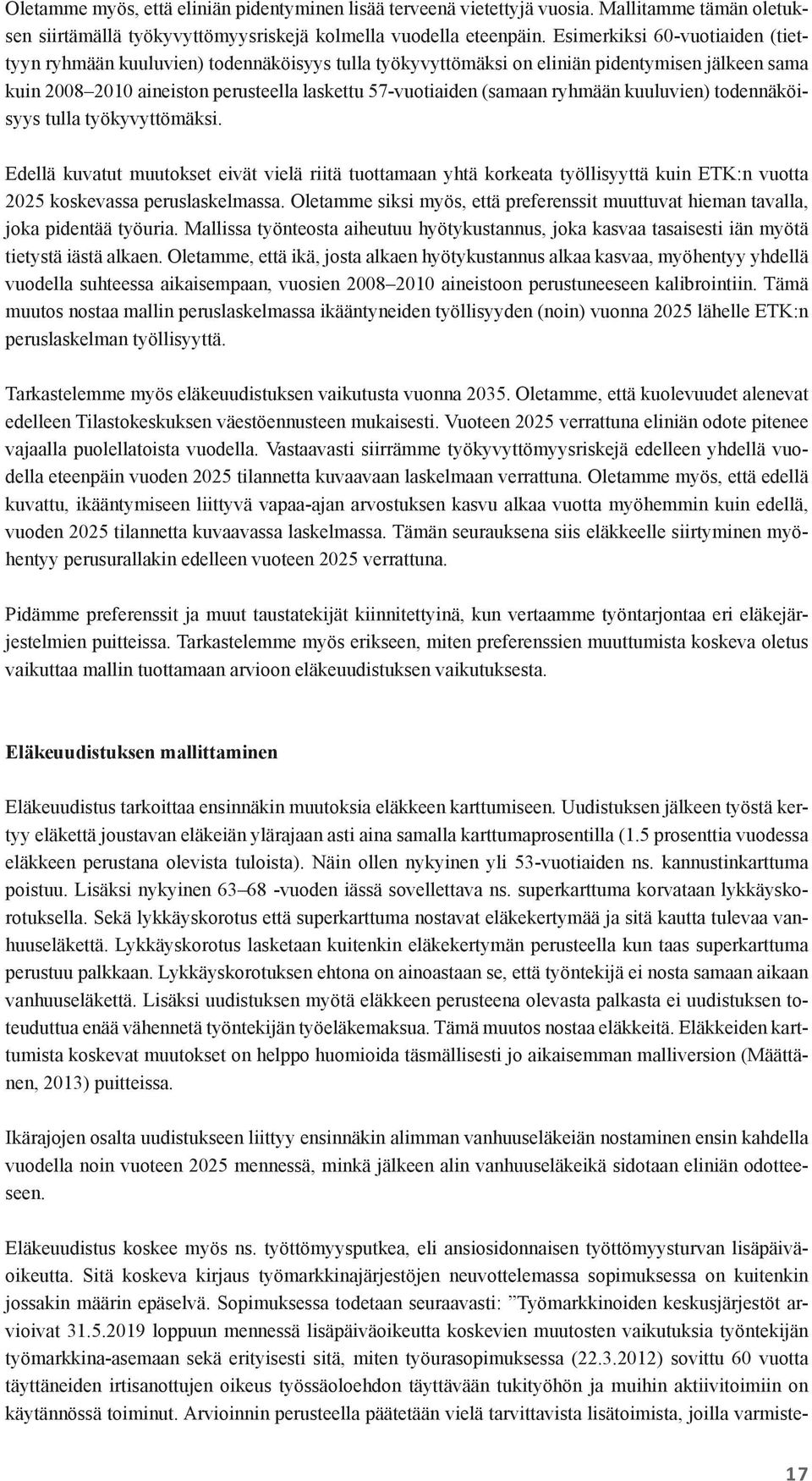 ryhmään kuuluvien) todennäköisyys tulla työkyvyttömäksi. Edellä kuvatut muutokset eivät vielä riitä tuottamaan yhtä korkeata työllisyyttä kuin ETK:n vuotta 2025 koskevassa peruslaskelmassa.