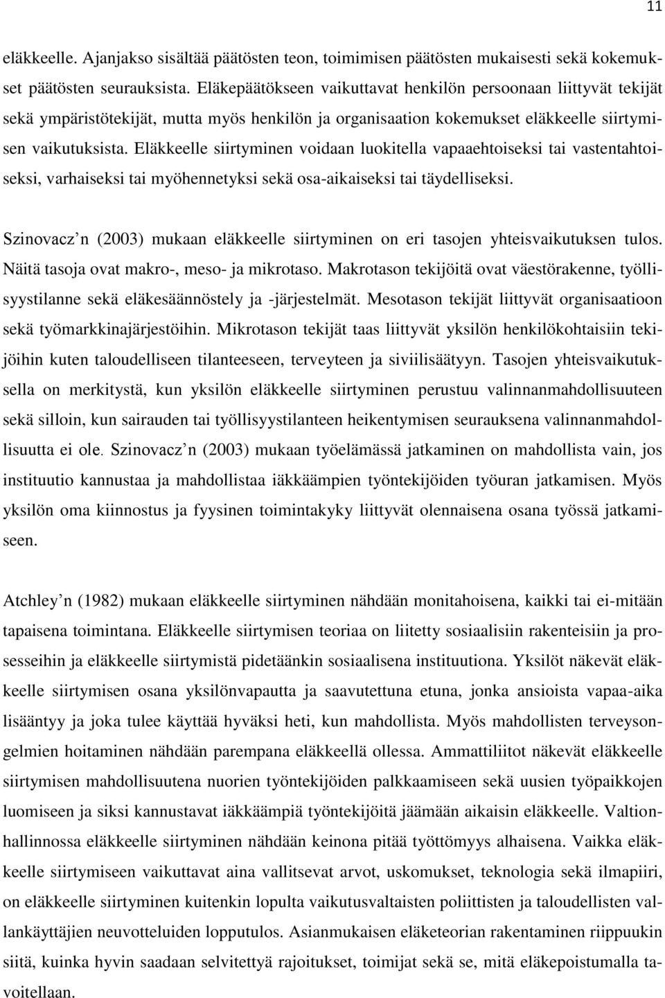 Eläkkeelle siirtyminen voidaan luokitella vapaaehtoiseksi tai vastentahtoiseksi, varhaiseksi tai myöhennetyksi sekä osa-aikaiseksi tai täydelliseksi.