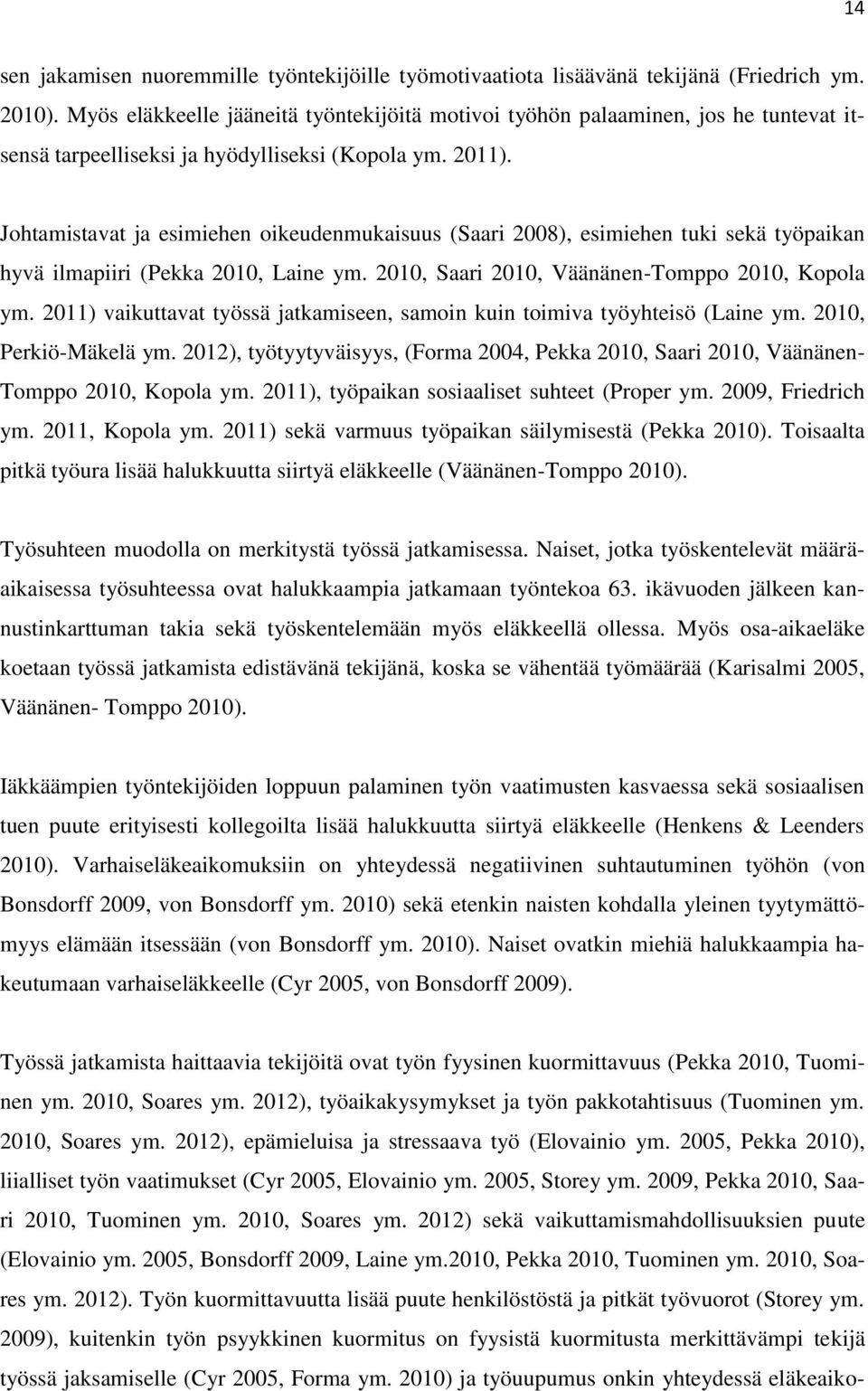 Johtamistavat ja esimiehen oikeudenmukaisuus (Saari 2008), esimiehen tuki sekä työpaikan hyvä ilmapiiri (Pekka 2010, Laine ym. 2010, Saari 2010, Väänänen-Tomppo 2010, Kopola ym.