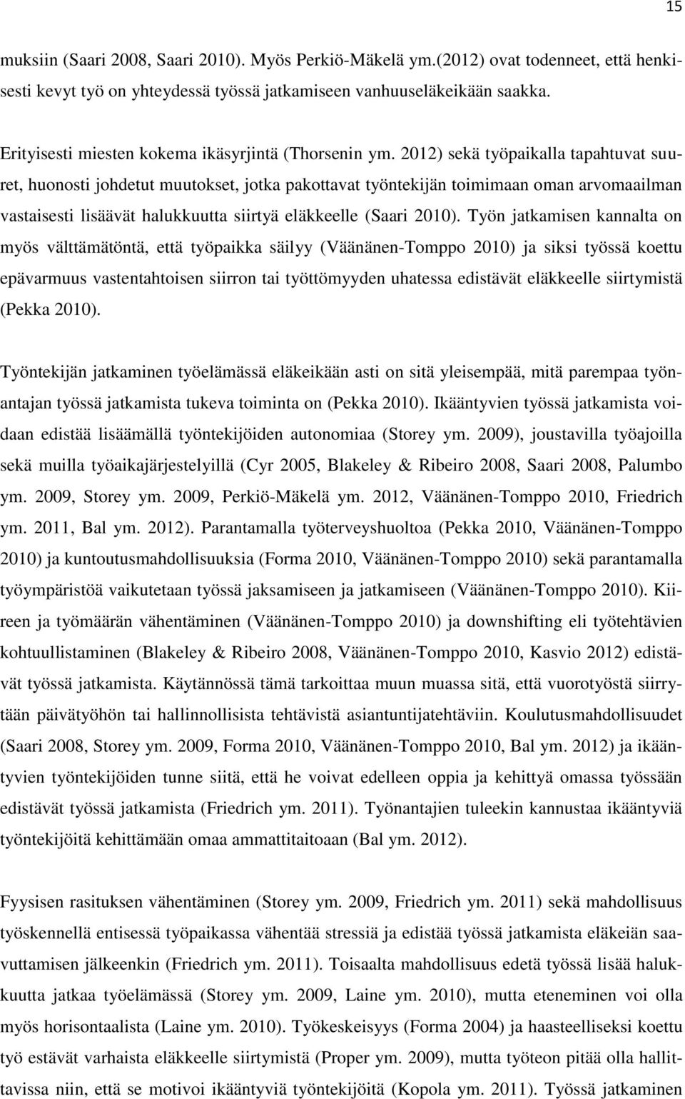 2012) sekä työpaikalla tapahtuvat suuret, huonosti johdetut muutokset, jotka pakottavat työntekijän toimimaan oman arvomaailman vastaisesti lisäävät halukkuutta siirtyä eläkkeelle (Saari 2010).