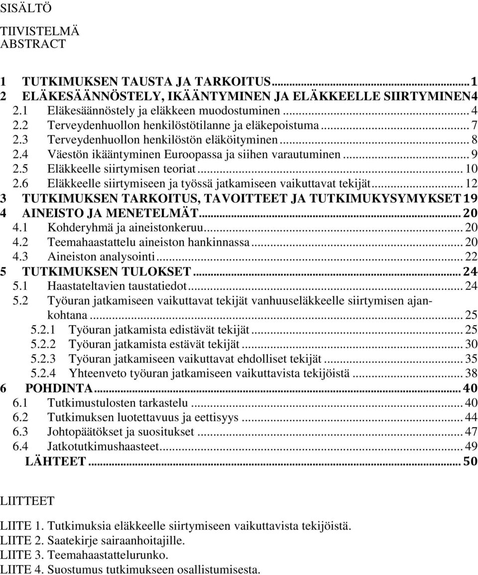 6 Eläkkeelle siirtymiseen ja työssä jatkamiseen vaikuttavat tekijät... 12 3 TUTKIMUKSEN TARKOITUS, TAVOITTEET JA TUTKIMUKYSYMYKSET 19 4 AINEISTO JA MENETELMÄT... 20 4.1 Kohderyhmä ja aineistonkeruu.