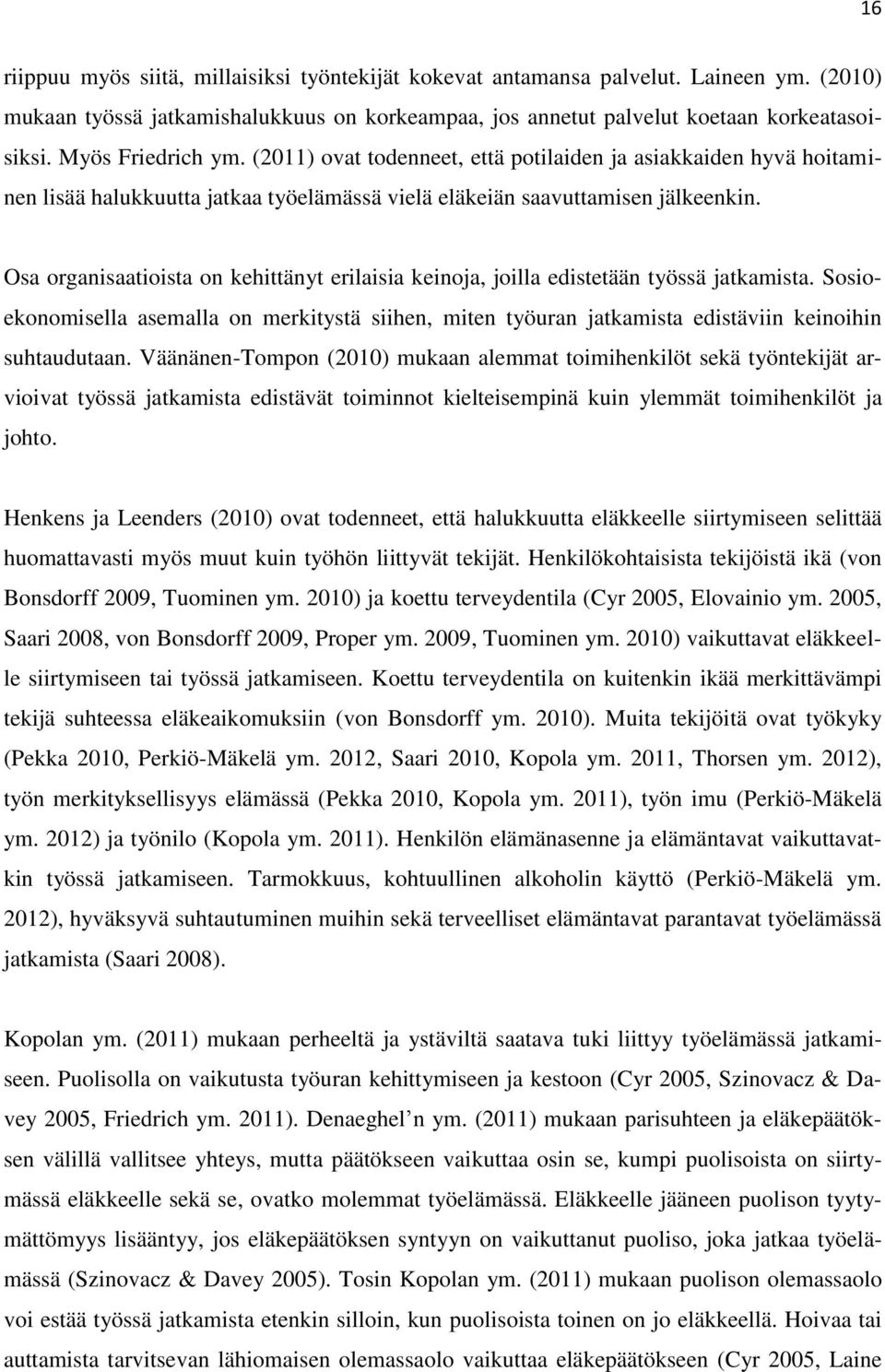 Osa organisaatioista on kehittänyt erilaisia keinoja, joilla edistetään työssä jatkamista. Sosioekonomisella asemalla on merkitystä siihen, miten työuran jatkamista edistäviin keinoihin suhtaudutaan.