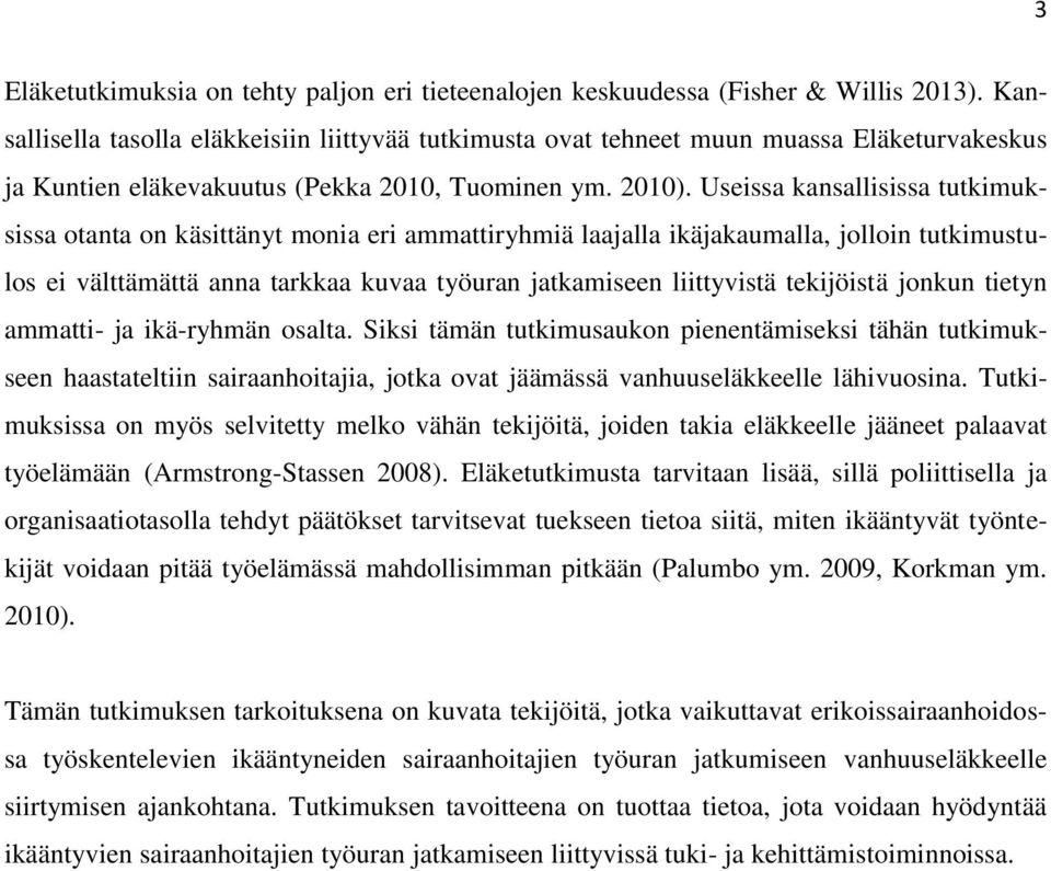 Useissa kansallisissa tutkimuksissa otanta on käsittänyt monia eri ammattiryhmiä laajalla ikäjakaumalla, jolloin tutkimustulos ei välttämättä anna tarkkaa kuvaa työuran jatkamiseen liittyvistä