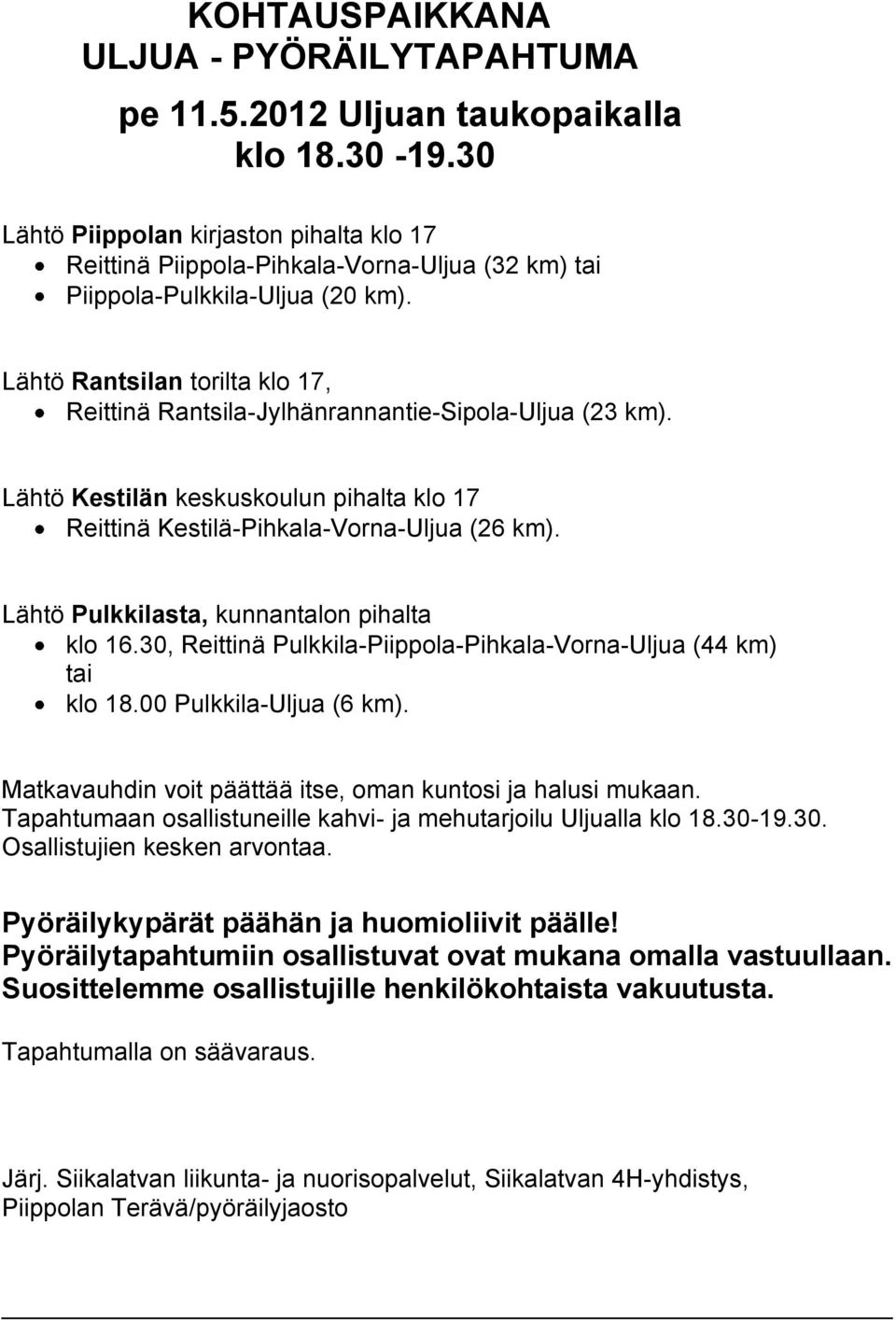 Lähtö Rantsilan torilta klo 17, Reittinä Rantsila-Jylhänrannantie-Sipola-Uljua (23 km). Lähtö Kestilän keskuskoulun pihalta klo 17 Reittinä Kestilä-Pihkala-Vorna-Uljua (26 km).