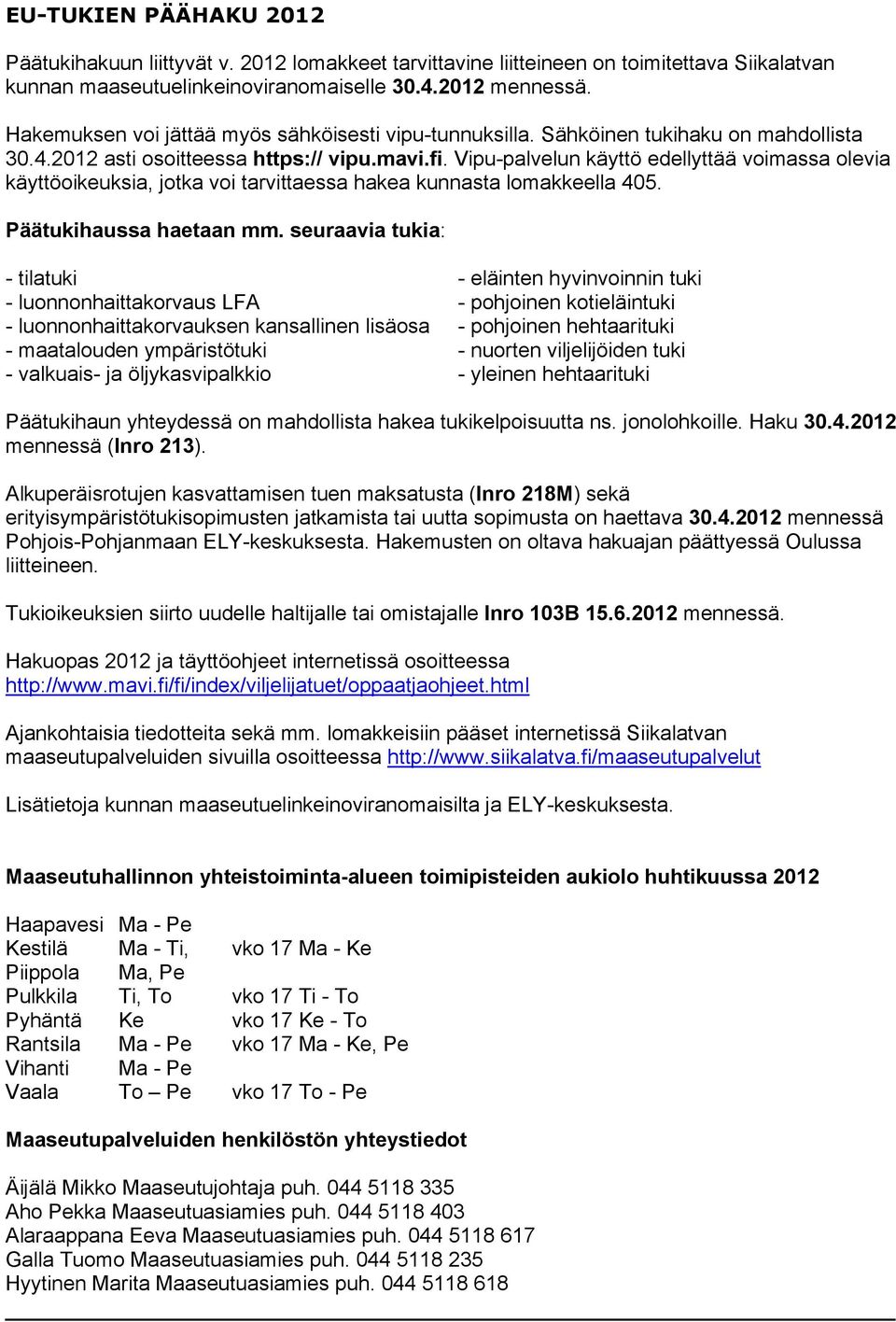 Vipu-palvelun käyttö edellyttää voimassa olevia käyttöoikeuksia, jotka voi tarvittaessa hakea kunnasta lomakkeella 405. Päätukihaussa haetaan mm.