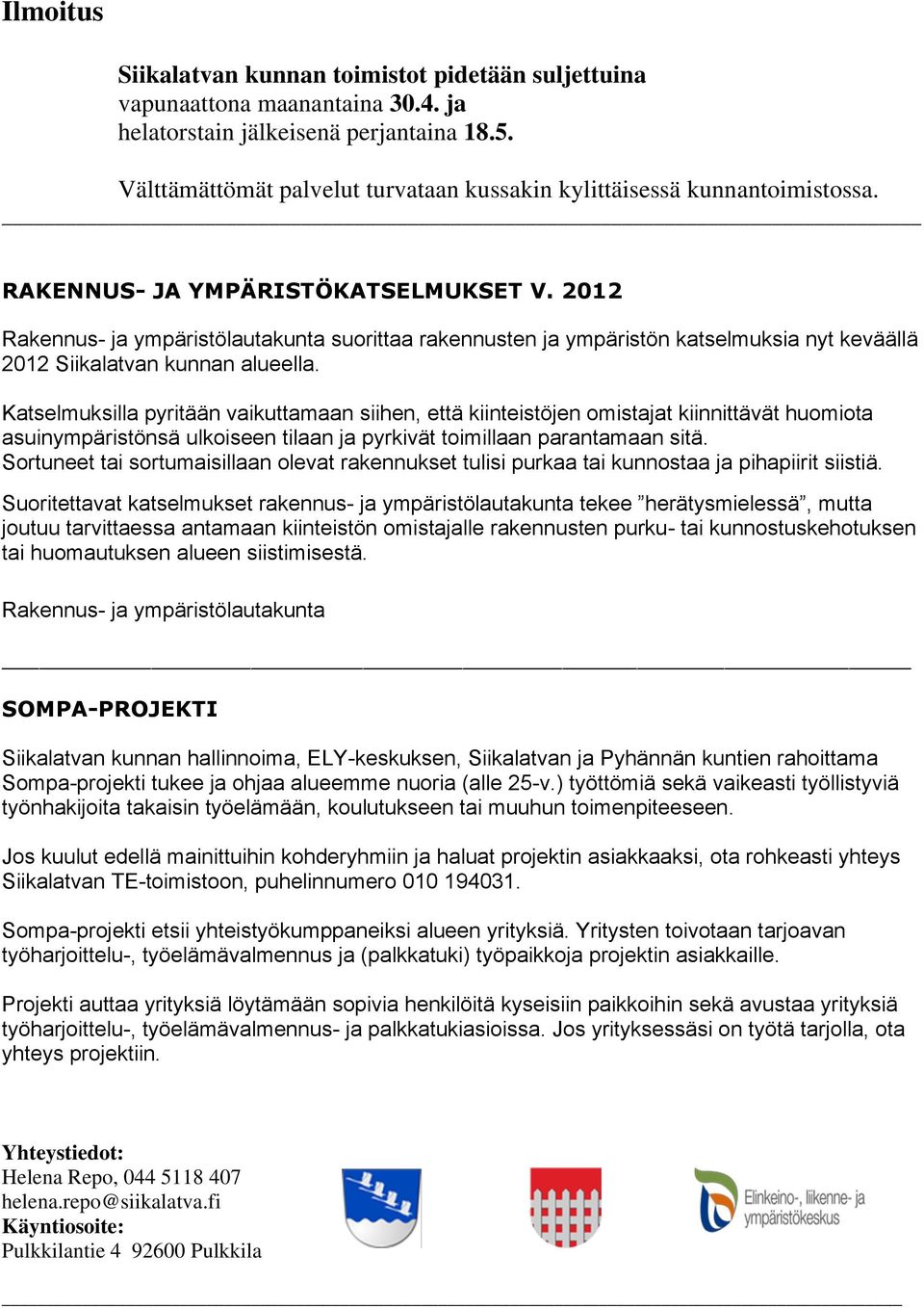 2012 Rakennus- ja ympäristölautakunta suorittaa rakennusten ja ympäristön katselmuksia nyt keväällä 2012 Siikalatvan kunnan alueella.