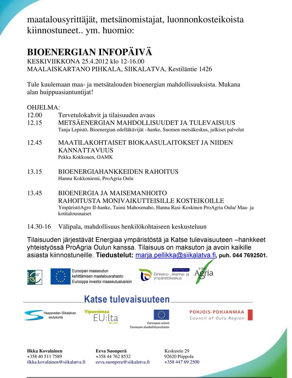 00 Tervetulokahvit ja tilaisuuden avaus 12.15 METSÄENERGIAN MAHDOLLISUUDET JA TULEVAISUUS Tanja Lepistö, Bioenergian edelläkävijät hanke, Suomen metsäkeskus, julkiset palvelut 12.