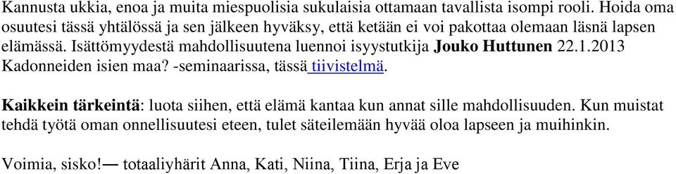 Isättömyydestä mahdollisuutena luennoi isyystutkija Jouko Huttunen 22.1.2013 Kadonneiden isien maa? -seminaarissa, tässä tiivistelmä.