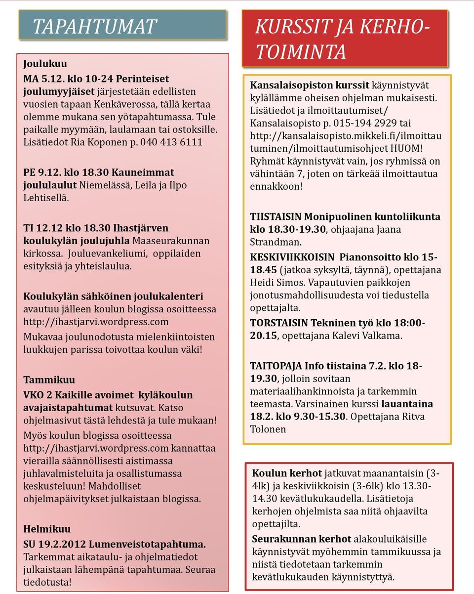 30 Ihastjärven koulukylän joulujuhla Maaseurakunnan kirkossa. Jouluevankeliumi, oppilaiden esityksiä ja yhteislaulua.