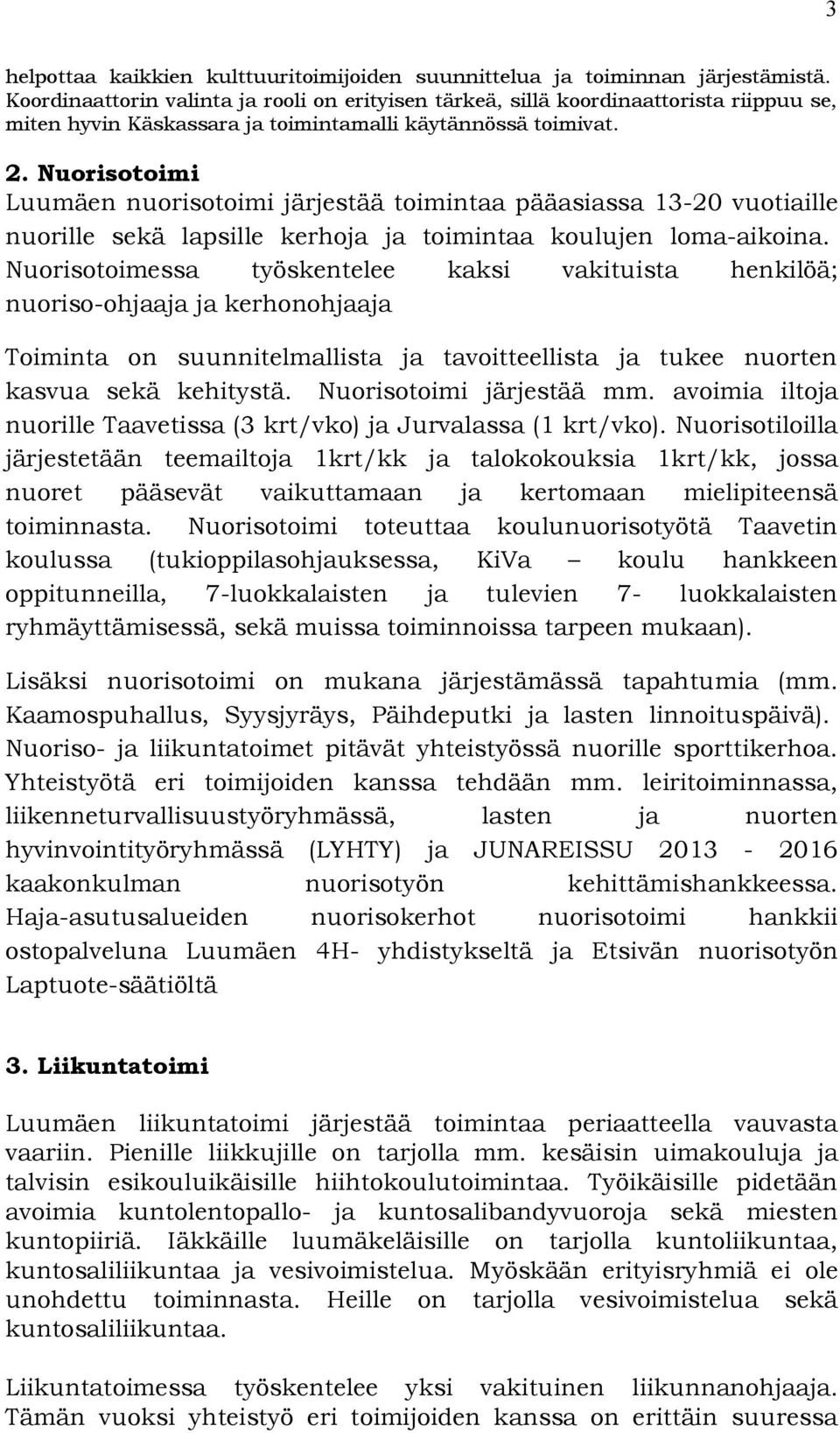 Nuorisotoimi Luumäen nuorisotoimi järjestää toimintaa pääasiassa 13-20 vuotiaille nuorille sekä lapsille kerhoja ja toimintaa koulujen loma-aikoina.