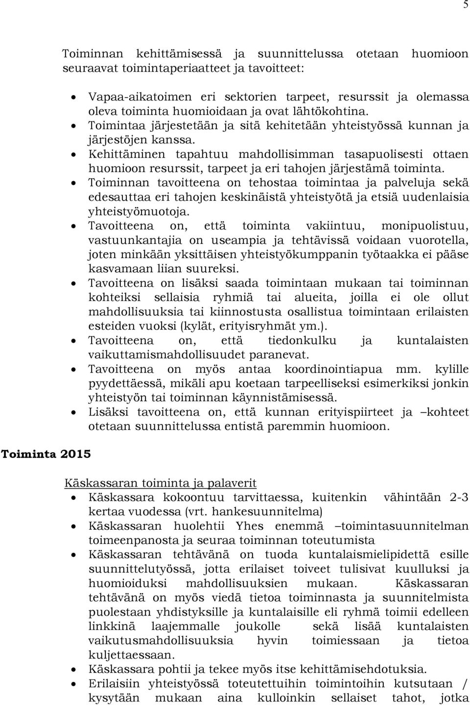 Kehittäminen tapahtuu mahdollisimman tasapuolisesti ottaen huomioon resurssit, tarpeet ja eri tahojen järjestämä toiminta.