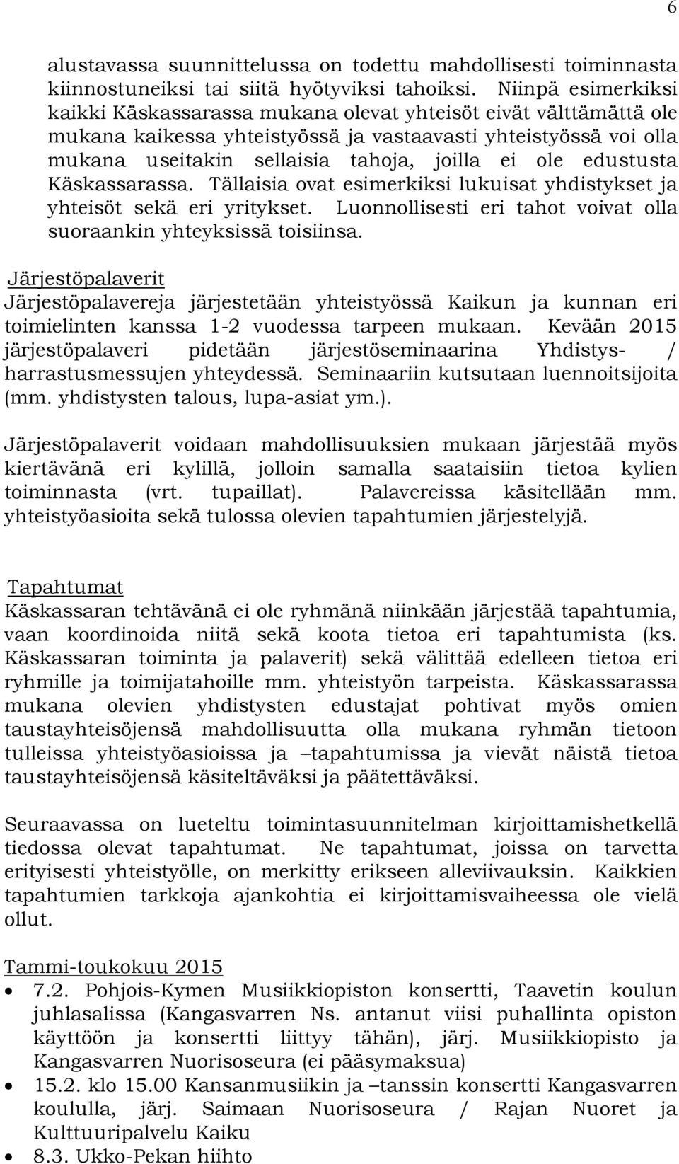 edustusta Käskassarassa. Tällaisia ovat esimerkiksi lukuisat yhdistykset ja yhteisöt sekä eri yritykset. Luonnollisesti eri tahot voivat olla suoraankin yhteyksissä toisiinsa.