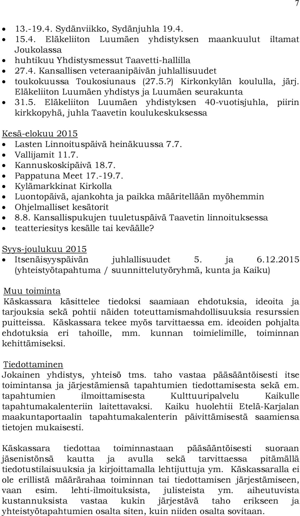 7. Vallijamit 11.7. Kannuskoskipäivä 18.7. Pappatuna Meet 17.-19.7. Kylämarkkinat Kirkolla Luontopäivä, ajankohta ja paikka määritellään myöhemmin Ohjelmalliset kesätorit 8.8. Kansallispukujen tuuletuspäivä Taavetin linnoituksessa teatteriesitys kesälle tai keväälle?