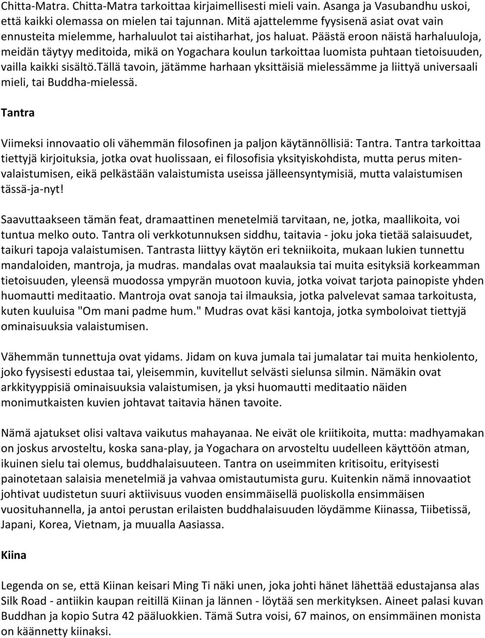 Päästä eroon näistä harhaluuloja, meidän täytyy meditoida, mikä on Yogachara koulun tarkoittaa luomista puhtaan tietoisuuden, vailla kaikki sisältö.