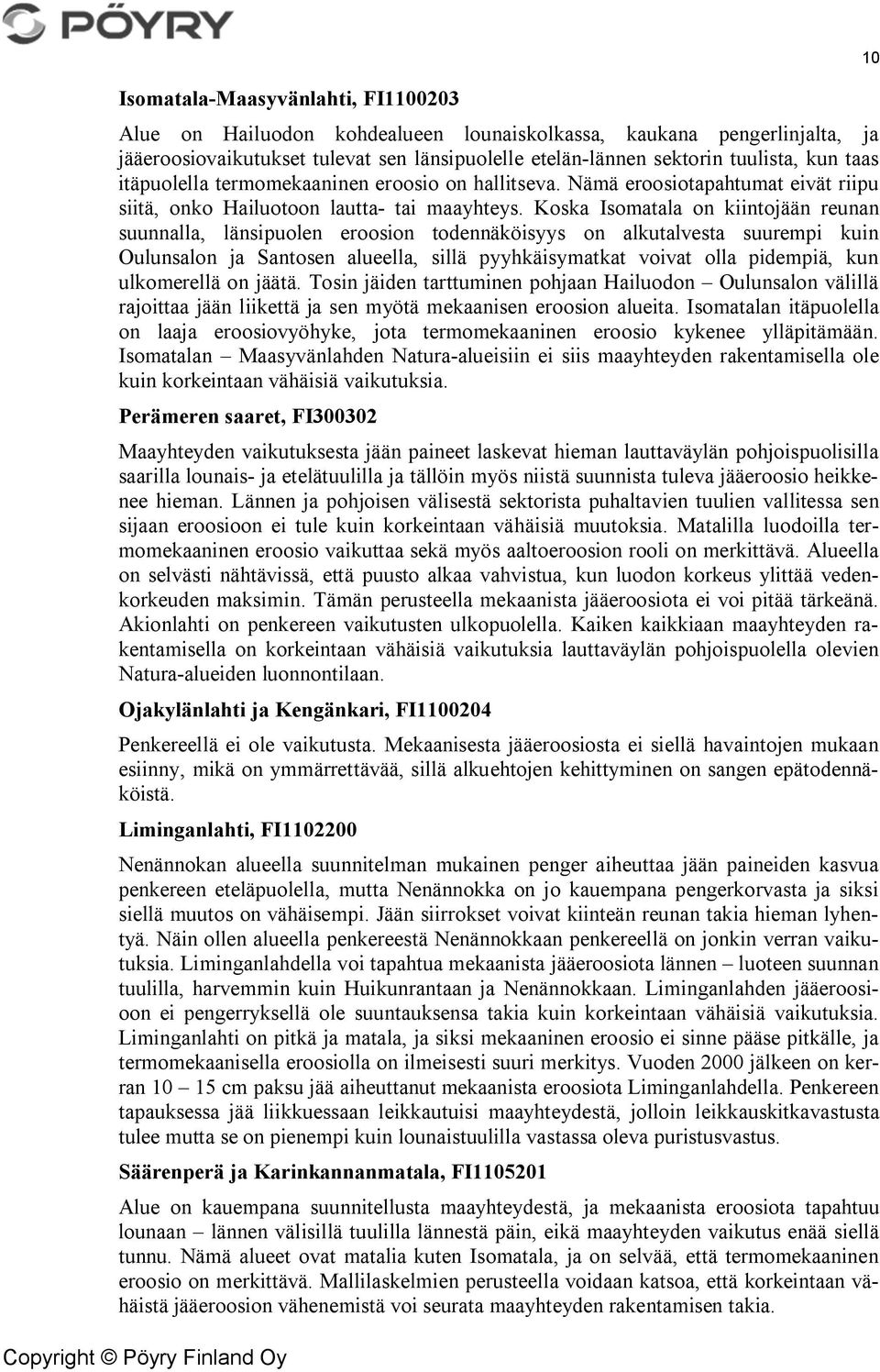 Koska Isomatala on kiintojään reunan suunnalla, länsipuolen eroosion todennäköisyys on alkutalvesta suurempi kuin Oulunsalon ja Santosen alueella, sillä pyyhkäisymatkat voivat olla pidempiä, kun