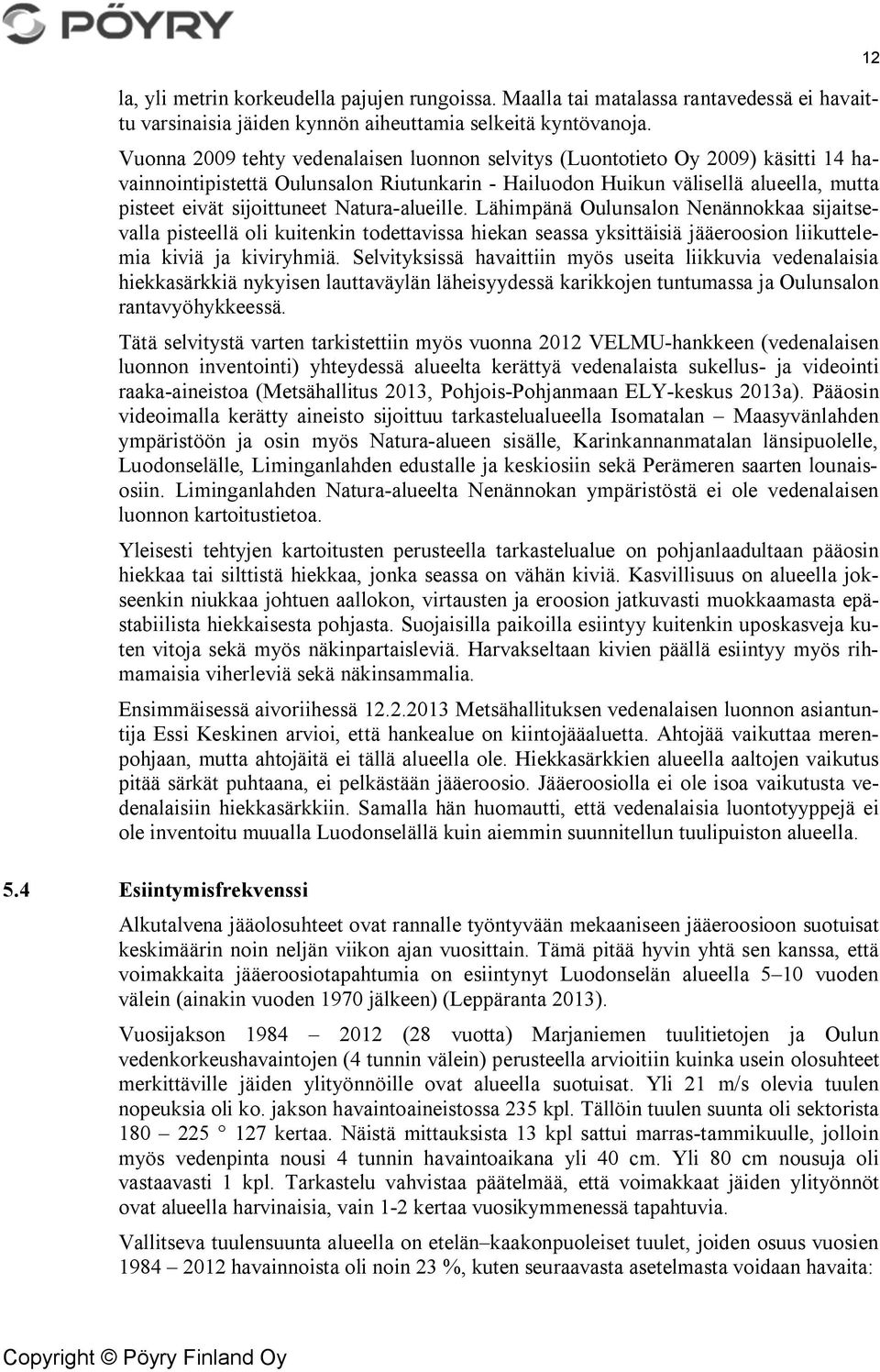 Natura-alueille. Lähimpänä Oulunsalon Nenännokkaa sijaitsevalla pisteellä oli kuitenkin todettavissa hiekan seassa yksittäisiä jääeroosion liikuttelemia kiviä ja kiviryhmiä.