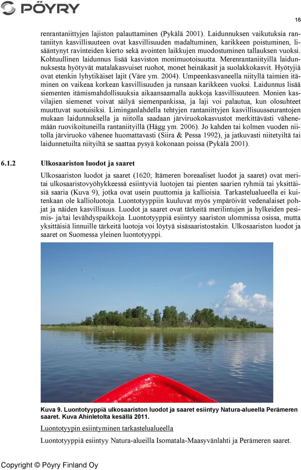 Kohtuullinen laidunnus lisää kasviston monimuotoisuutta. Merenrantaniityillä laidunnuksesta hyötyvät matalakasvuiset ruohot, monet heinäkasit ja suolakkokasvit.