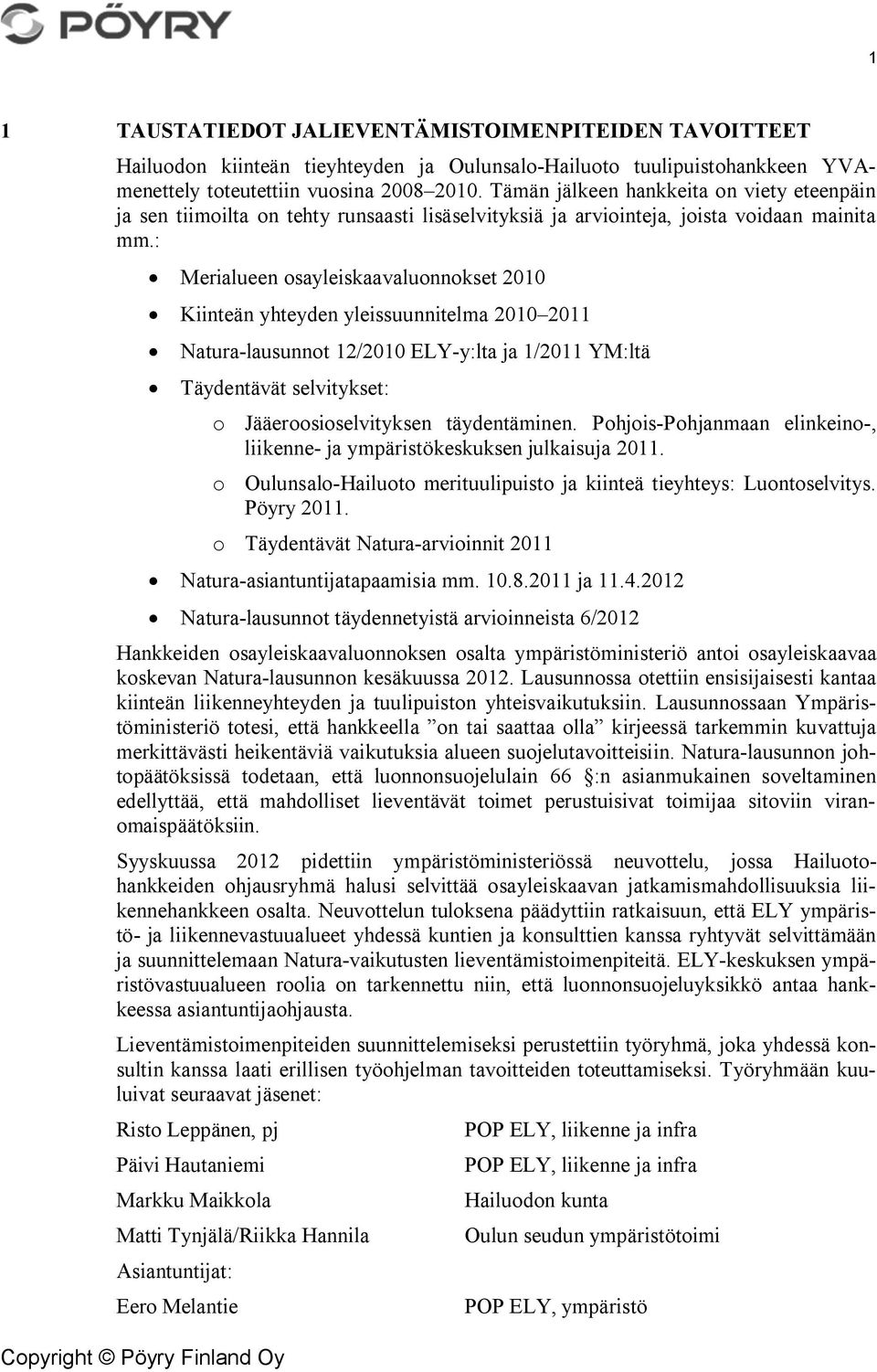 : Merialueen osayleiskaavaluonnokset 2010 Kiinteän yhteyden yleissuunnitelma 2010 2011 Natura-lausunnot 12/2010 ELY-y:lta ja 1/2011 YM:ltä Täydentävät selvitykset: o Jääeroosioselvityksen