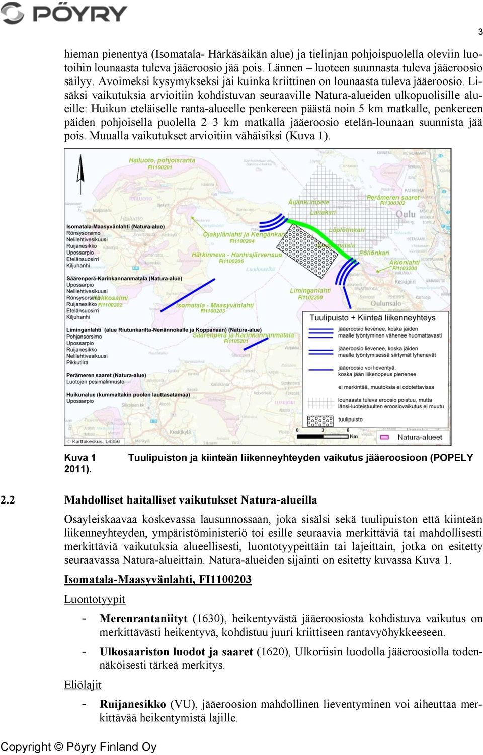 Lisäksi vaikutuksia arvioitiin kohdistuvan seuraaville Natura-alueiden ulkopuolisille alueille: Huikun eteläiselle ranta-alueelle penkereen päästä noin 5 km matkalle, penkereen päiden pohjoisella