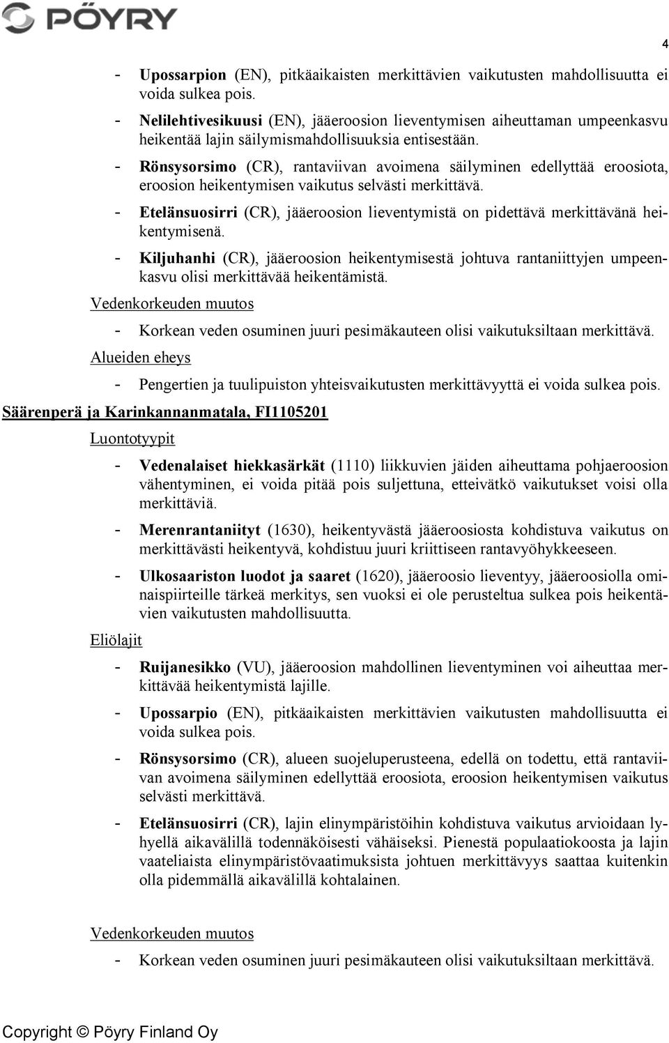 - Rönsysorsimo (CR), rantaviivan avoimena säilyminen edellyttää eroosiota, eroosion heikentymisen vaikutus selvästi merkittävä.