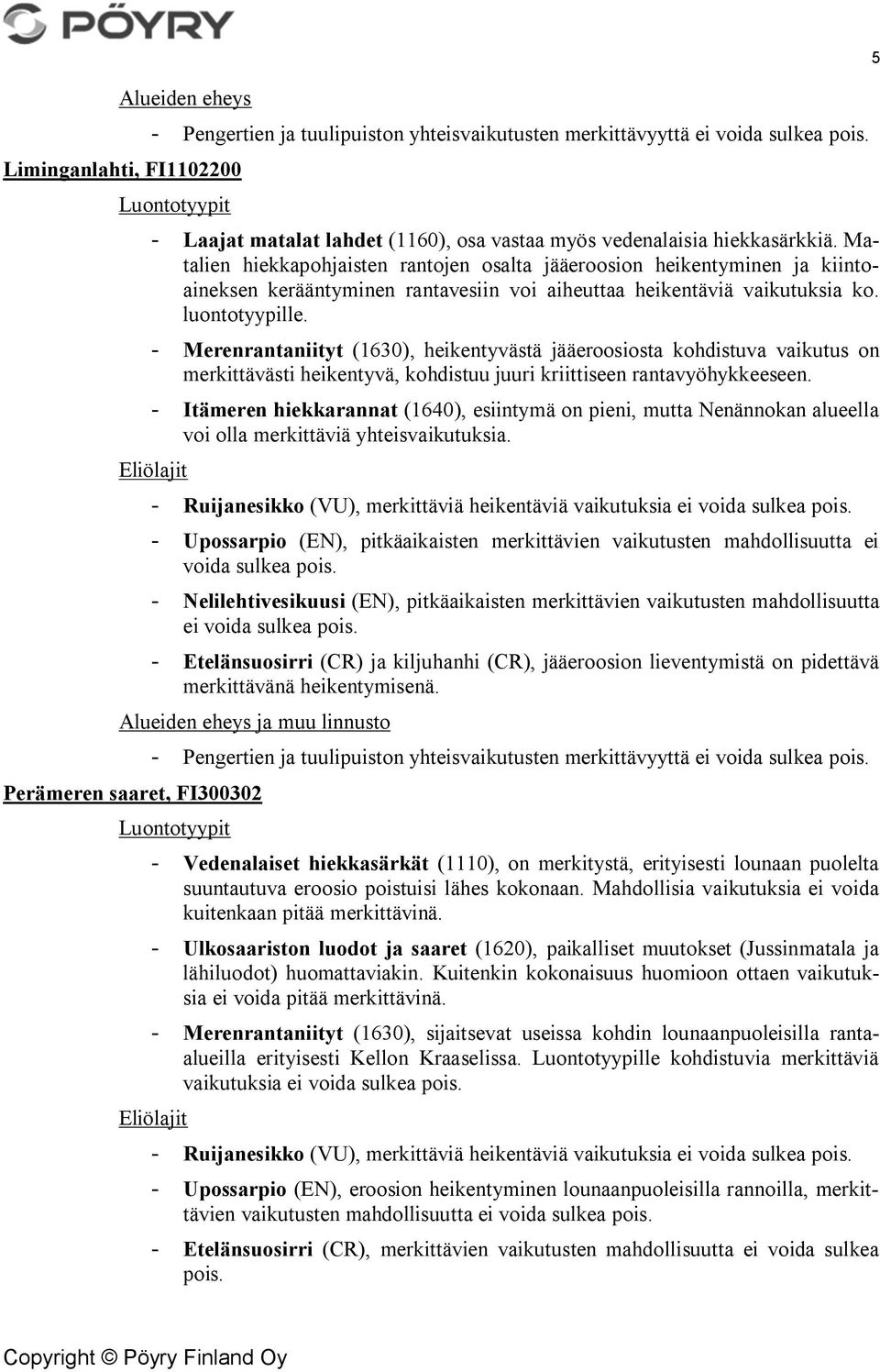 Matalien hiekkapohjaisten rantojen osalta jääeroosion heikentyminen ja kiintoaineksen kerääntyminen rantavesiin voi aiheuttaa heikentäviä vaikutuksia ko. luontotyypille.