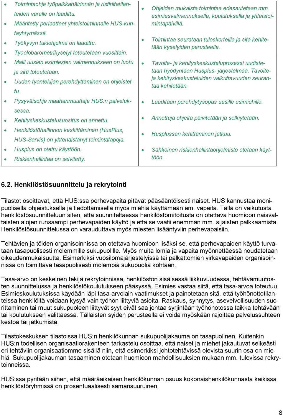 Toimintaa seurataan tuloskorteilla ja sitä kehitetään kyselyiden perusteella. Malli uusien esimiesten valmennukseen on luotu ja sitä toteutetaan. Uuden työntekijän perehdyttäminen on ohjeistettu.