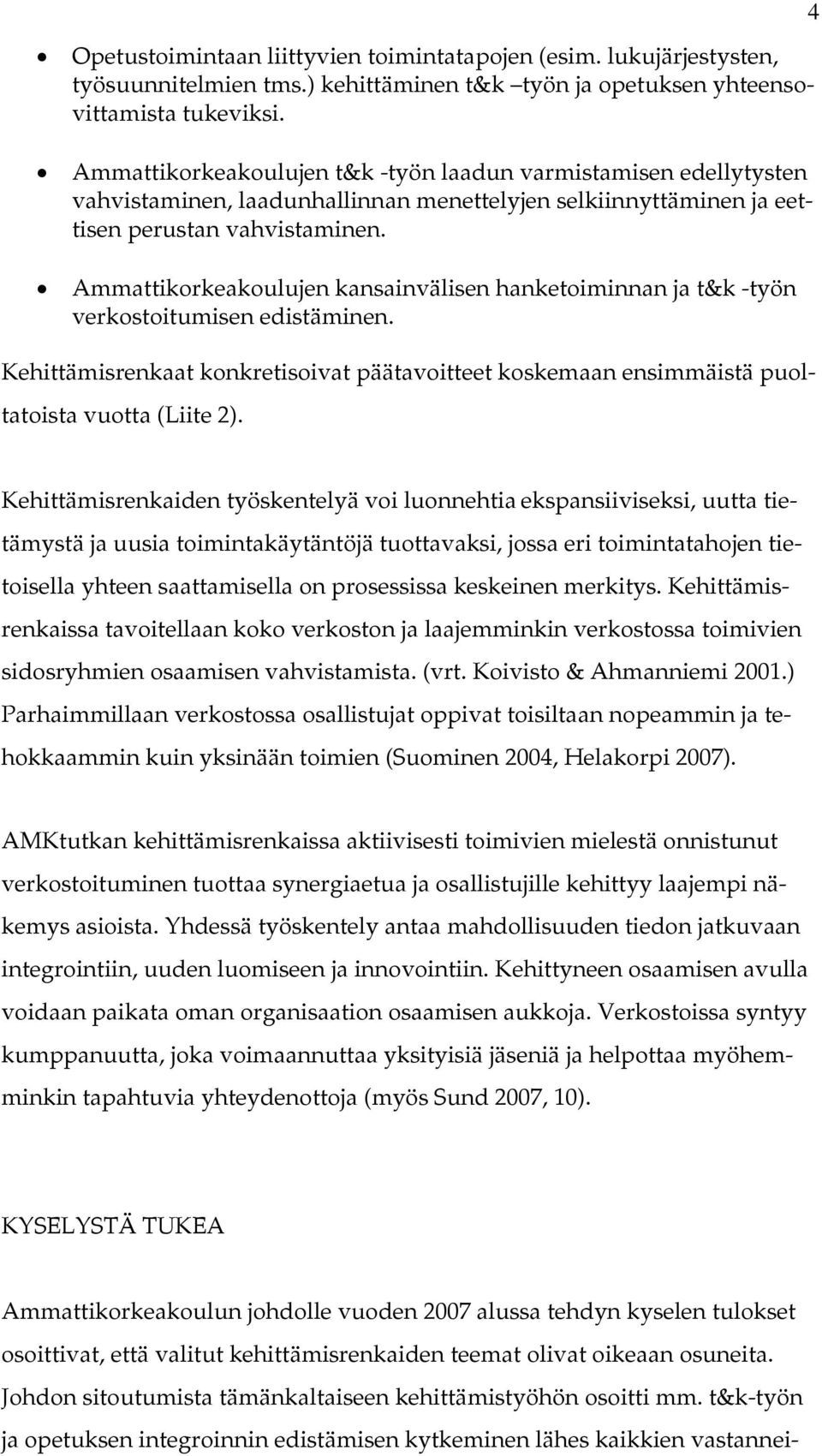 Ammattikorkeakoulujen kansainvälisen hanketoiminnan ja t&k -työn verkostoitumisen edistäminen. Kehittämisrenkaat konkretisoivat päätavoitteet koskemaan ensimmäistä puoltatoista vuotta (Liite 2).