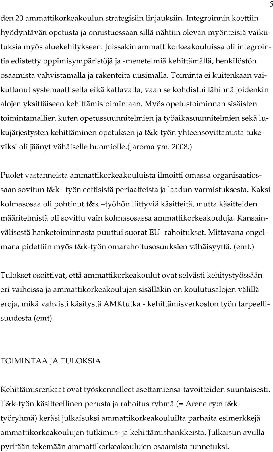 Toiminta ei kuitenkaan vaikuttanut systemaattiselta eikä kattavalta, vaan se kohdistui lähinnä joidenkin alojen yksittäiseen kehittämistoimintaan.