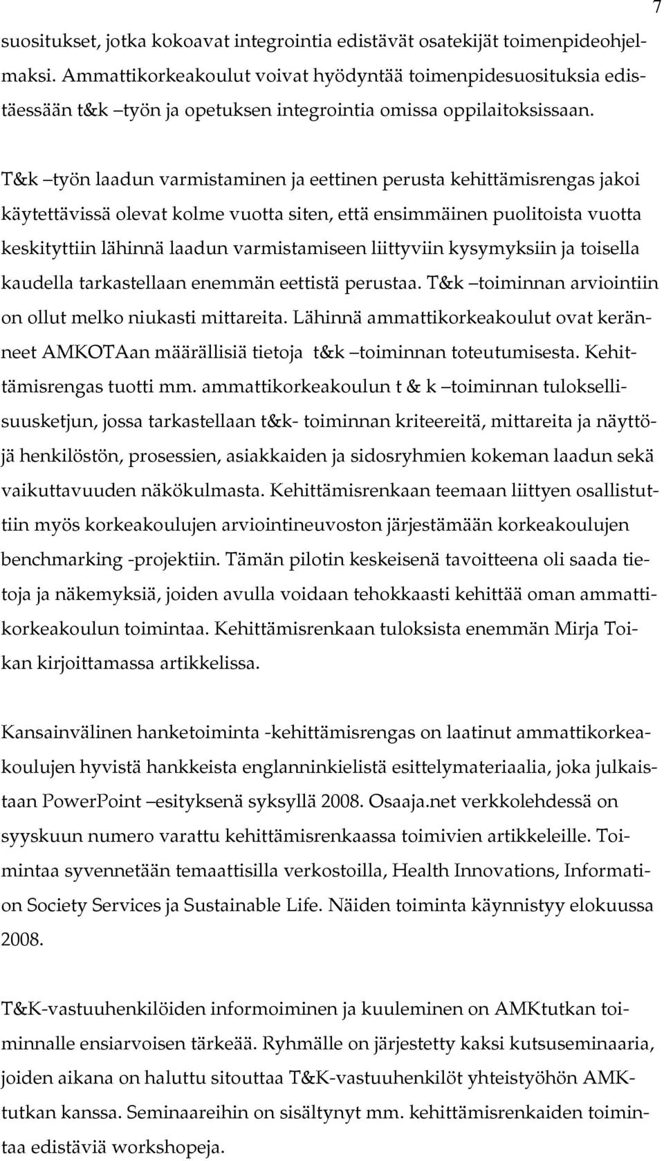 T&k työn laadun varmistaminen ja eettinen perusta kehittämisrengas jakoi käytettävissä olevat kolme vuotta siten, että ensimmäinen puolitoista vuotta keskityttiin lähinnä laadun varmistamiseen