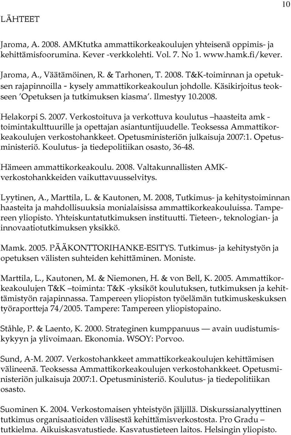 Verkostoituva ja verkottuva koulutus haasteita amk - toimintakulttuurille ja opettajan asiantuntijuudelle. Teoksessa Ammattikorkeakoulujen verkostohankkeet. Opetusministeriön julkaisuja 2007:1.