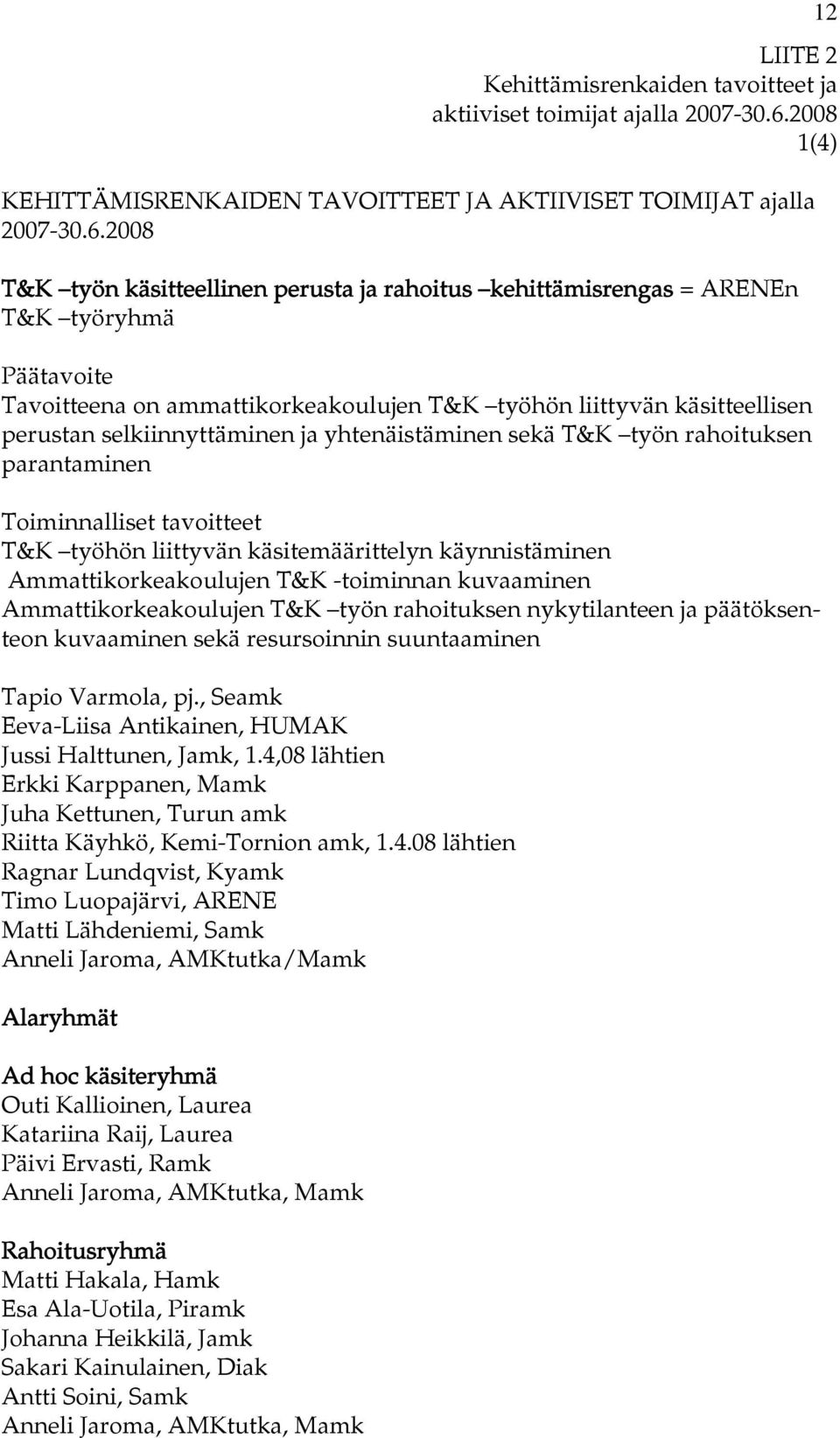 2008 T&K työn käsitteellinen perusta ja rahoitus kehittämisrengas = ARENEn T&K työryhmä Päätavoite Tavoitteena on ammattikorkeakoulujen T&K työhön liittyvän käsitteellisen perustan selkiinnyttäminen