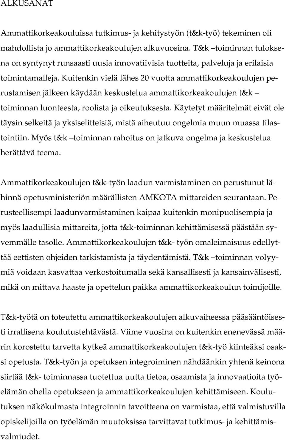 Kuitenkin vielä lähes 20 vuotta ammattikorkeakoulujen perustamisen jälkeen käydään keskustelua ammattikorkeakoulujen t&k toiminnan luonteesta, roolista ja oikeutuksesta.